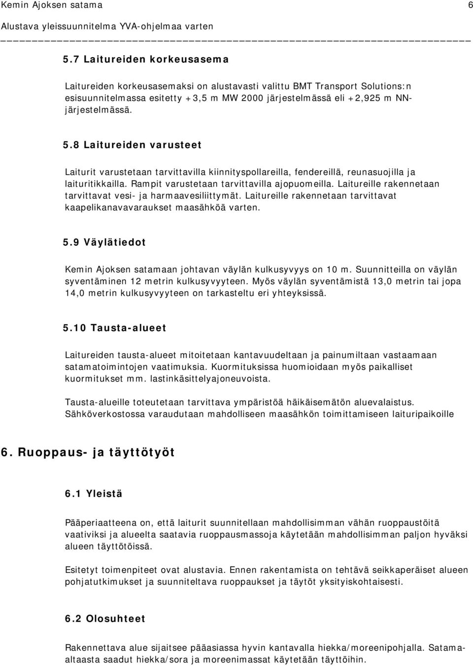 9 Väylätiedot Kemin Ajoksen satamaan johtavan väylän kulkusyvyys on 10 m. Suunnitteilla on väylän syventäminen 12 metrin kulkusyvyyteen.