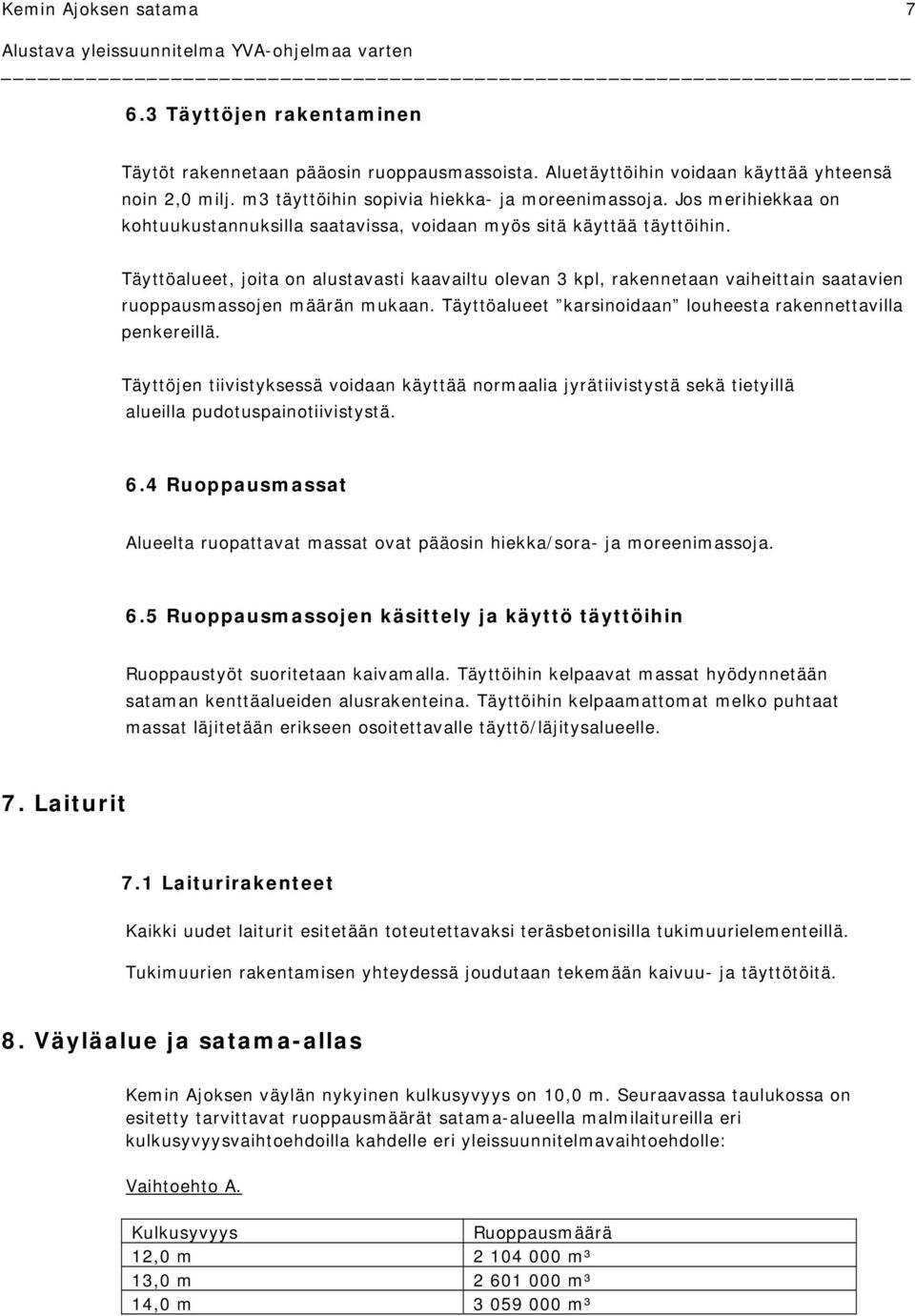 Täyttöalueet, joita on alustavasti kaavailtu olevan 3 kpl, rakennetaan vaiheittain saatavien massojen määrän mukaan. Täyttöalueet karsinoidaan louheesta rakennettavilla penkereillä.