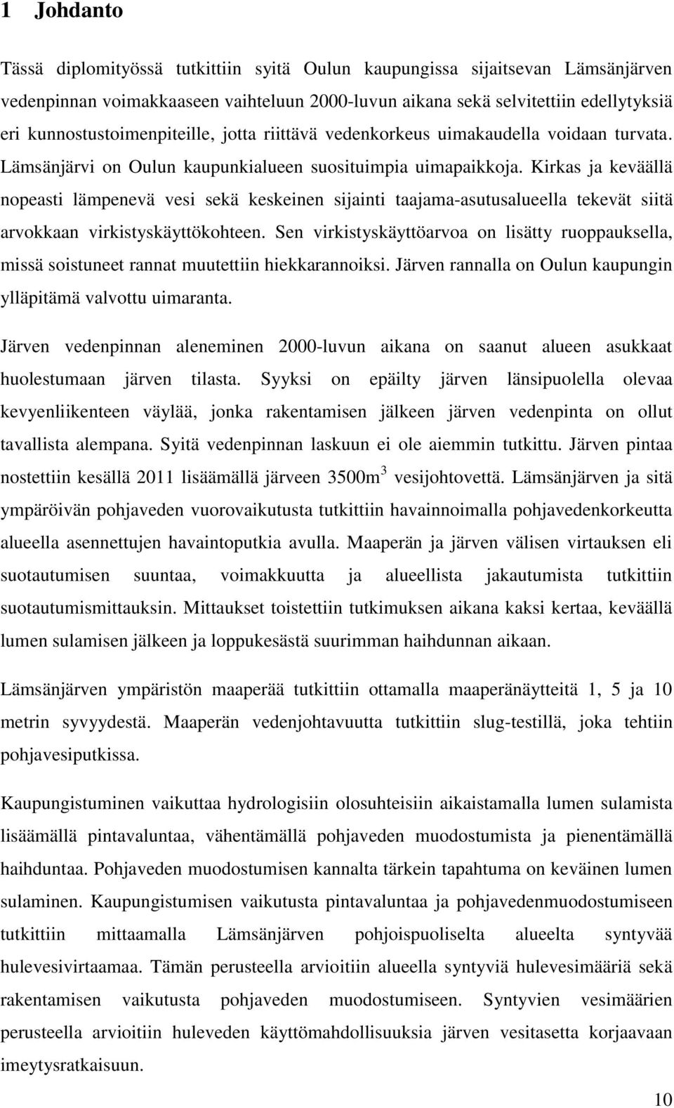 Kirkas ja keväällä nopeasti lämpenevä vesi sekä keskeinen sijainti taajama-asutusalueella tekevät siitä arvokkaan virkistyskäyttökohteen.