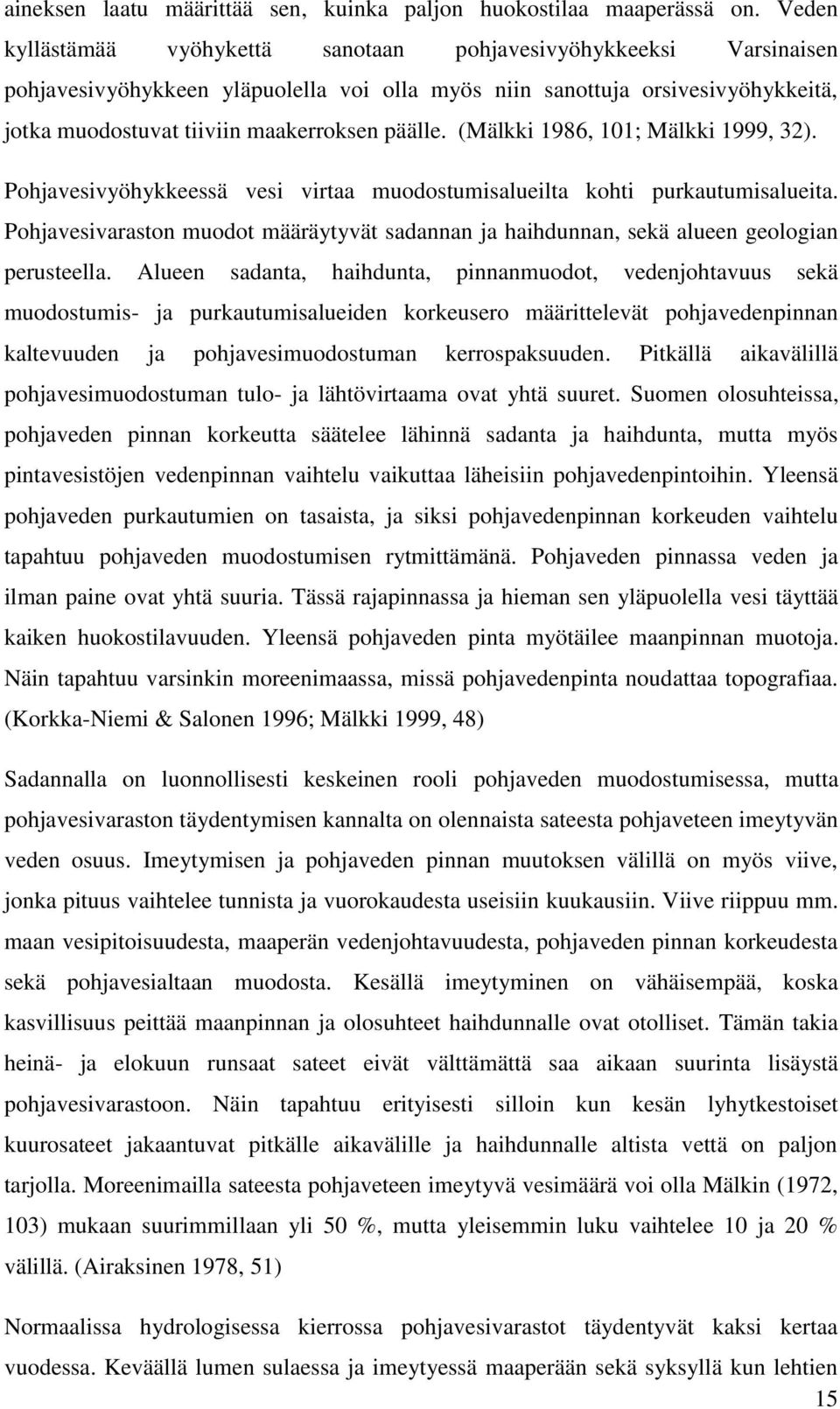 (Mälkki 1986, 101; Mälkki 1999, 32). Pohjavesivyöhykkeessä vesi virtaa muodostumisalueilta kohti purkautumisalueita.