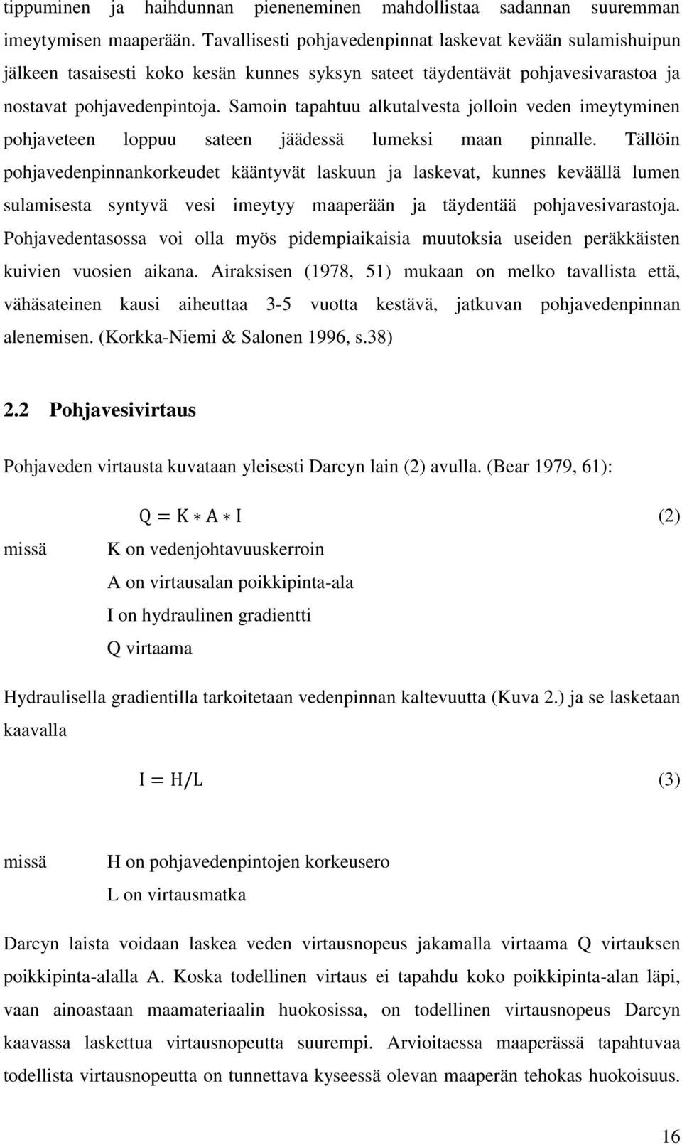 Samoin tapahtuu alkutalvesta jolloin veden imeytyminen pohjaveteen loppuu sateen jäädessä lumeksi maan pinnalle.