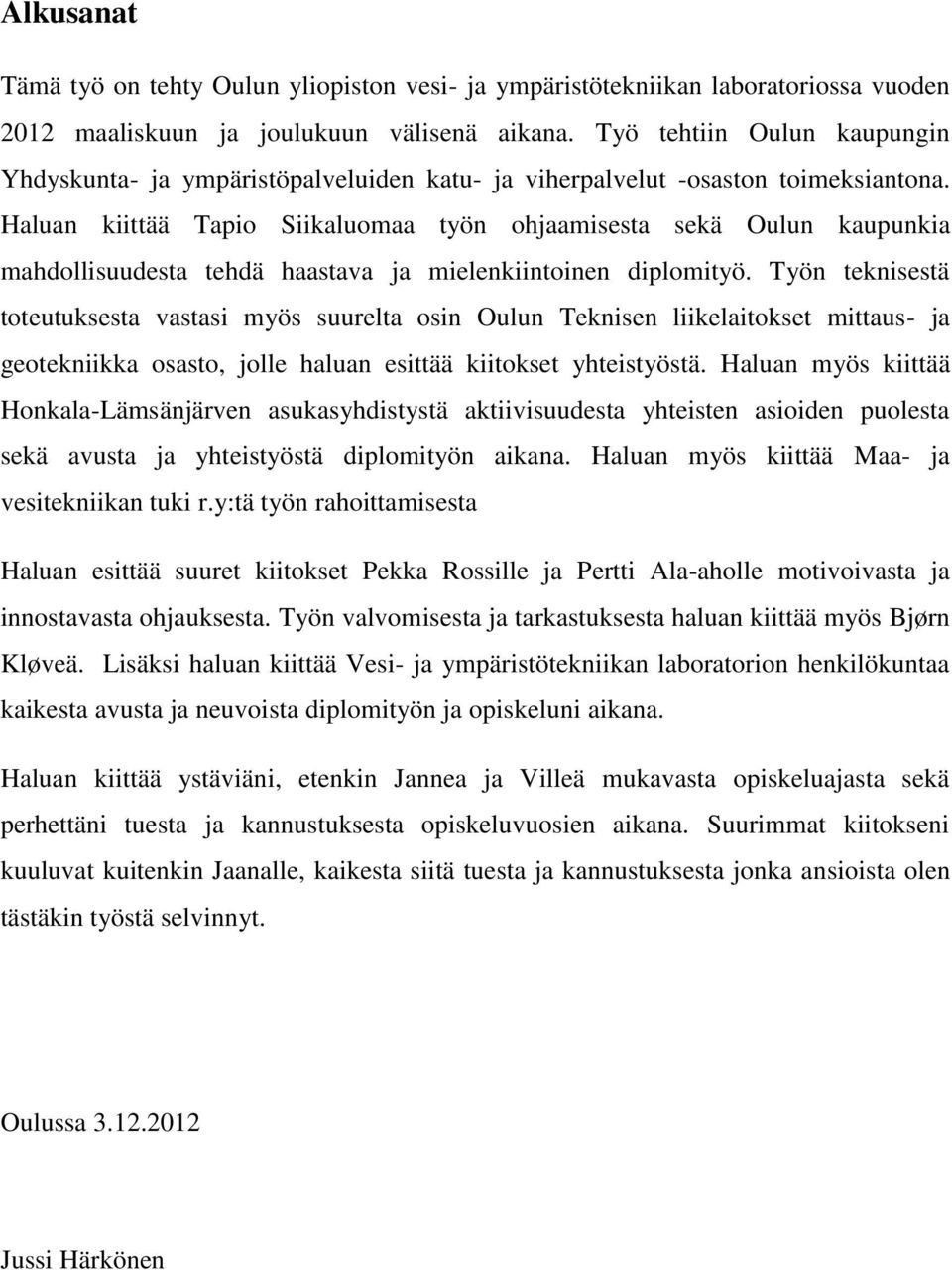 Haluan kiittää Tapio Siikaluomaa työn ohjaamisesta sekä Oulun kaupunkia mahdollisuudesta tehdä haastava ja mielenkiintoinen diplomityö.