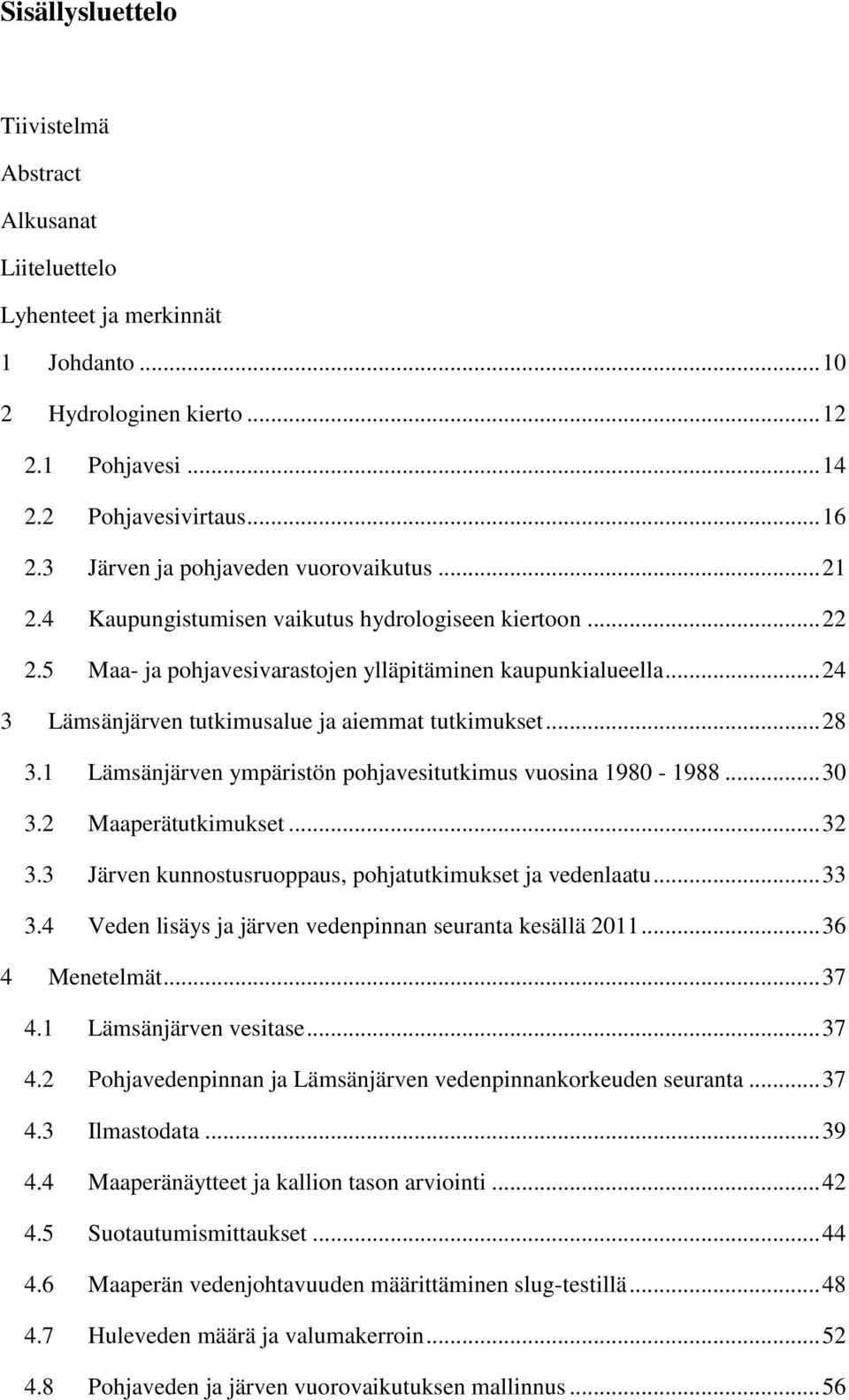 .. 24 3 Lämsänjärven tutkimusalue ja aiemmat tutkimukset... 28 3.1 Lämsänjärven ympäristön pohjavesitutkimus vuosina 1980-1988... 30 3.2 Maaperätutkimukset... 32 3.