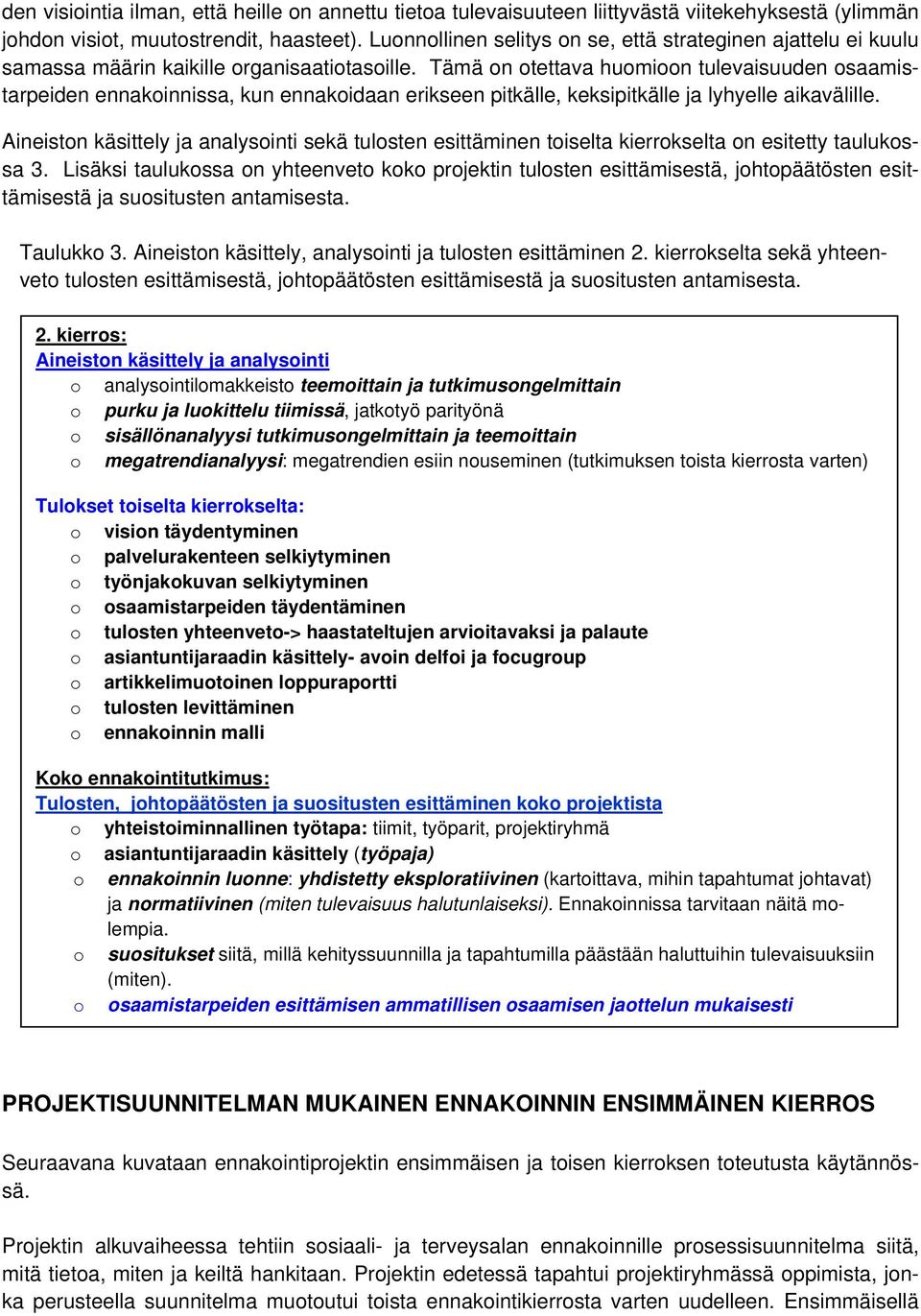 Tämä on otettava huomioon tulevaisuuden osaamistarpeiden ennakoinnissa, kun ennakoidaan erikseen pitkälle, keksipitkälle ja lyhyelle aikavälille.