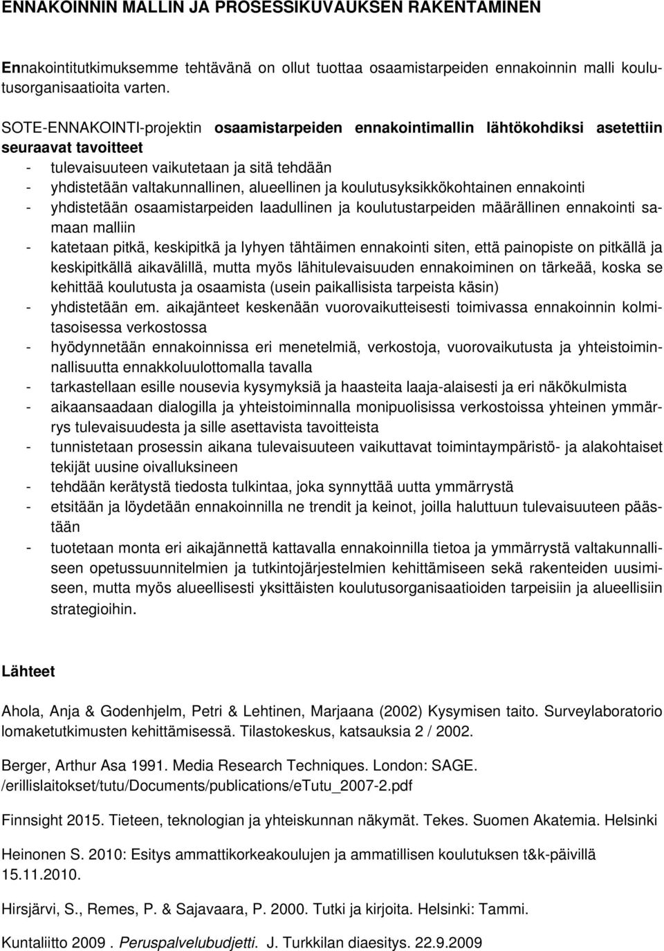 koulutusyksikkökohtainen ennakointi - yhdistetään osaamistarpeiden laadullinen ja koulutustarpeiden määrällinen ennakointi samaan malliin - katetaan pitkä, keskipitkä ja lyhyen tähtäimen ennakointi