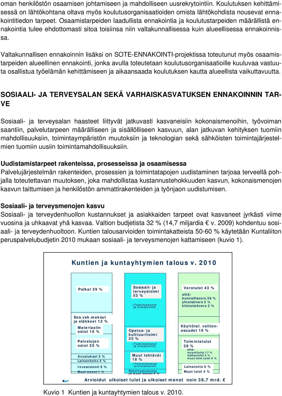 Osaamistarpeiden laadullista ennakointia ja koulutustarpeiden määrällistä ennakointia tulee ehdottomasti sitoa toisiinsa niin valtakunnallisessa kuin alueellisessa ennakoinnissa.