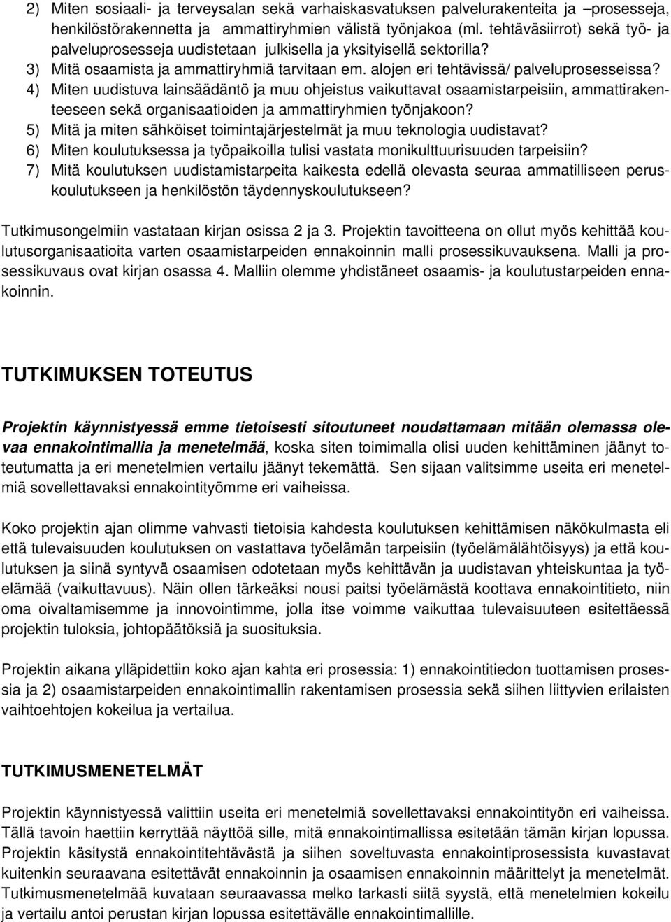 4) Miten uudistuva lainsäädäntö ja muu ohjeistus vaikuttavat osaamistarpeisiin, ammattirakenteeseen sekä organisaatioiden ja ammattiryhmien työnjakoon?