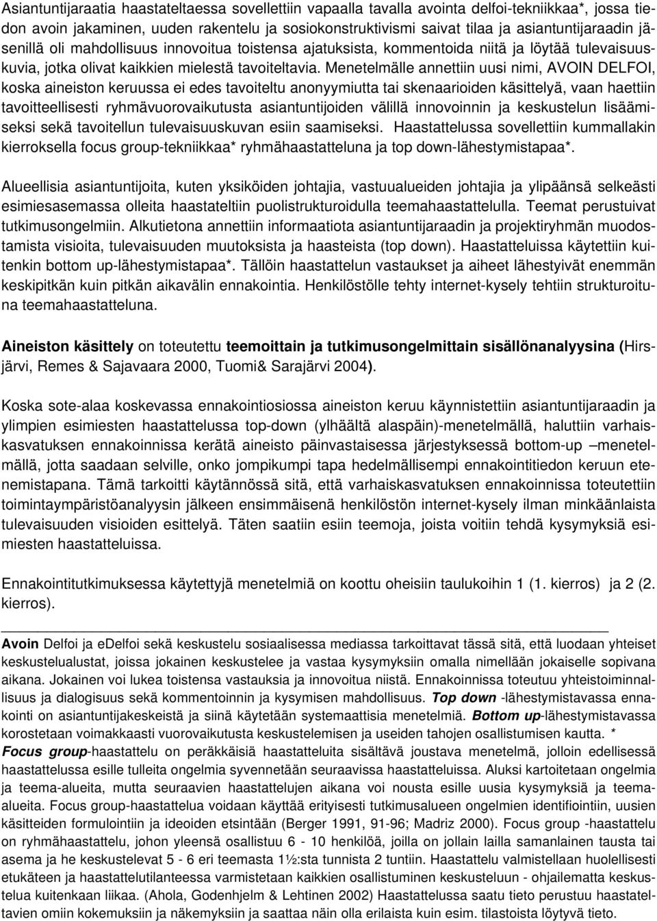 Menetelmälle annettiin uusi nimi, AVOIN DELFOI, koska aineiston keruussa ei edes tavoiteltu anonyymiutta tai skenaarioiden käsittelyä, vaan haettiin tavoitteellisesti ryhmävuorovaikutusta