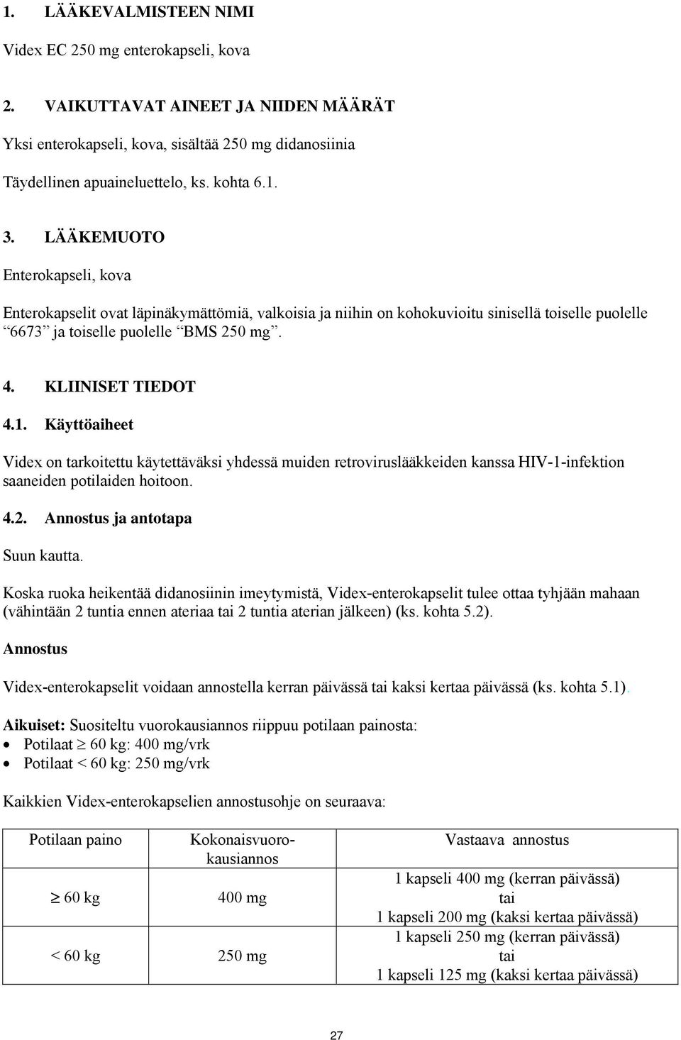 Käyttöaiheet Videx on tarkoitettu käytettäväksi yhdessä muiden retroviruslääkkeiden kanssa HIV-1-infektion saaneiden potilaiden hoitoon. 4.2. Annostus ja antotapa Suun kautta.