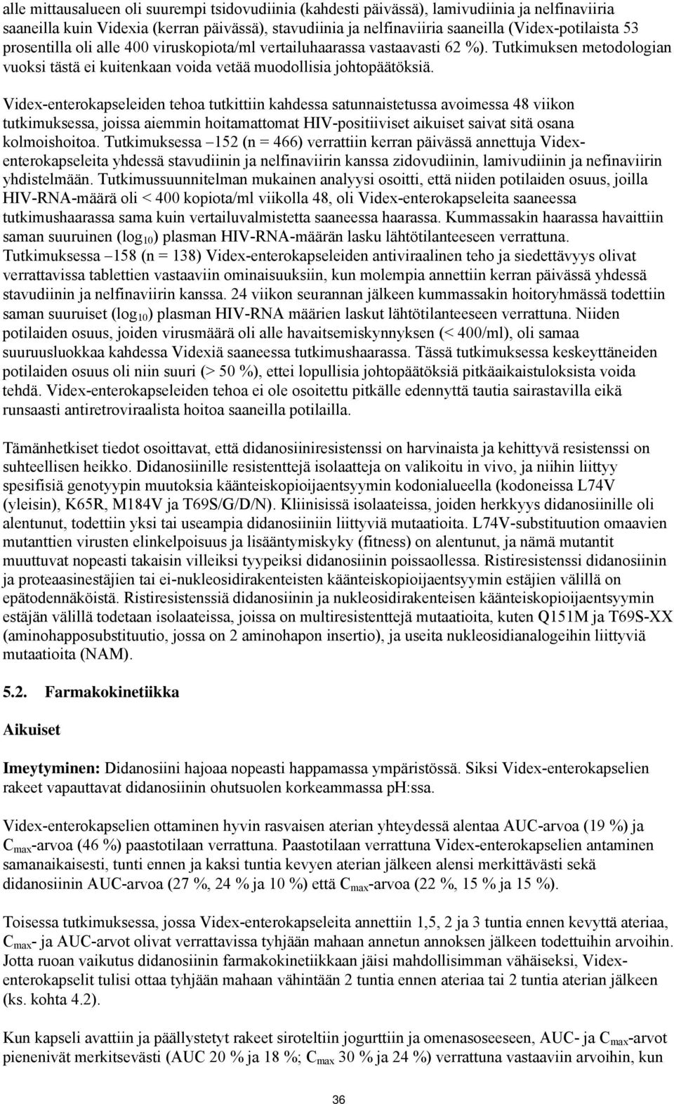 Videx-enterokapseleiden tehoa tutkittiin kahdessa satunnaistetussa avoimessa 48 viikon tutkimuksessa, joissa aiemmin hoitamattomat HIV-positiiviset aikuiset saivat sitä osana kolmoishoitoa.