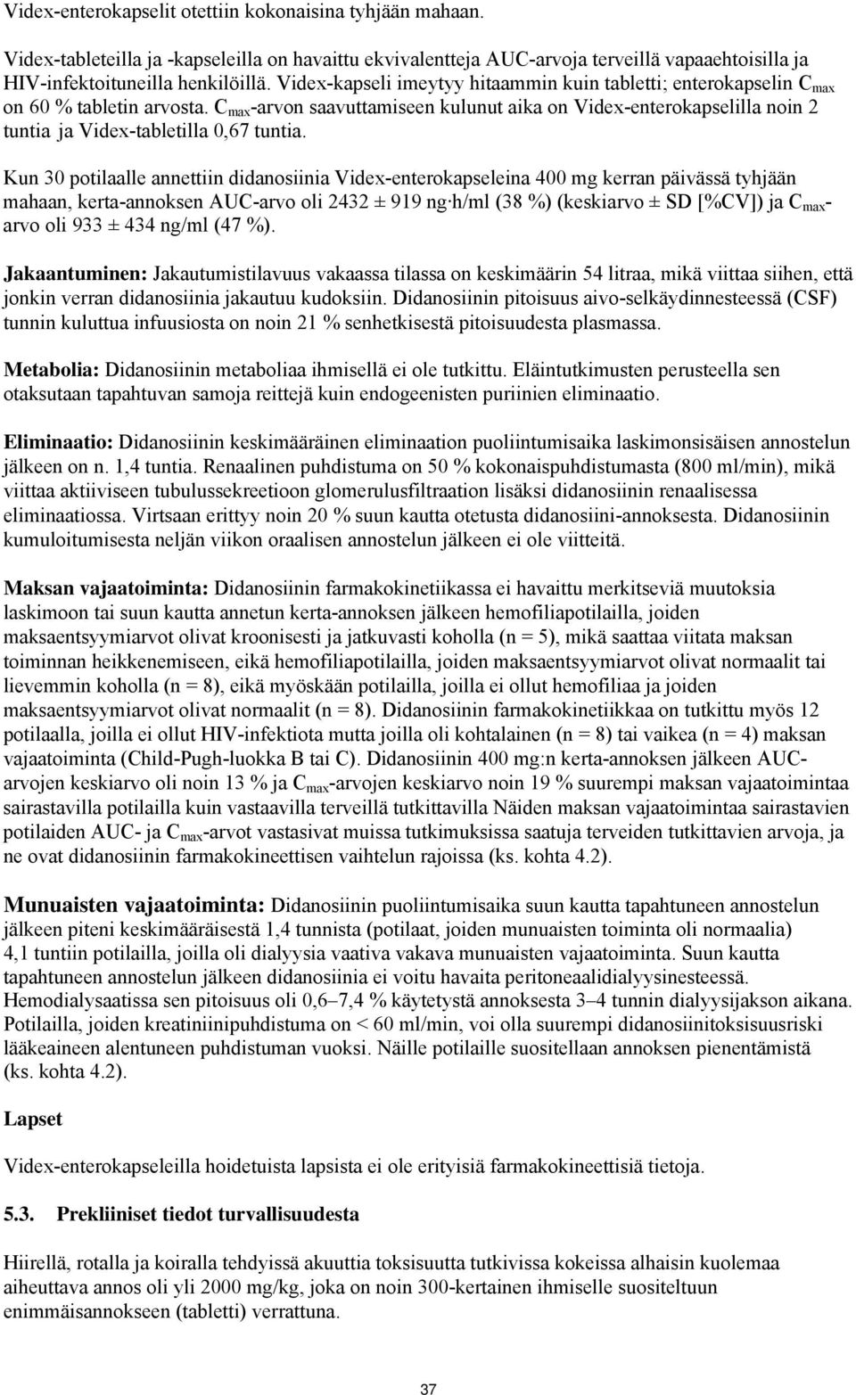 C max -arvon saavuttamiseen kulunut aika on Videx-enterokapselilla noin 2 tuntia ja Videx-tabletilla 0,67 tuntia.