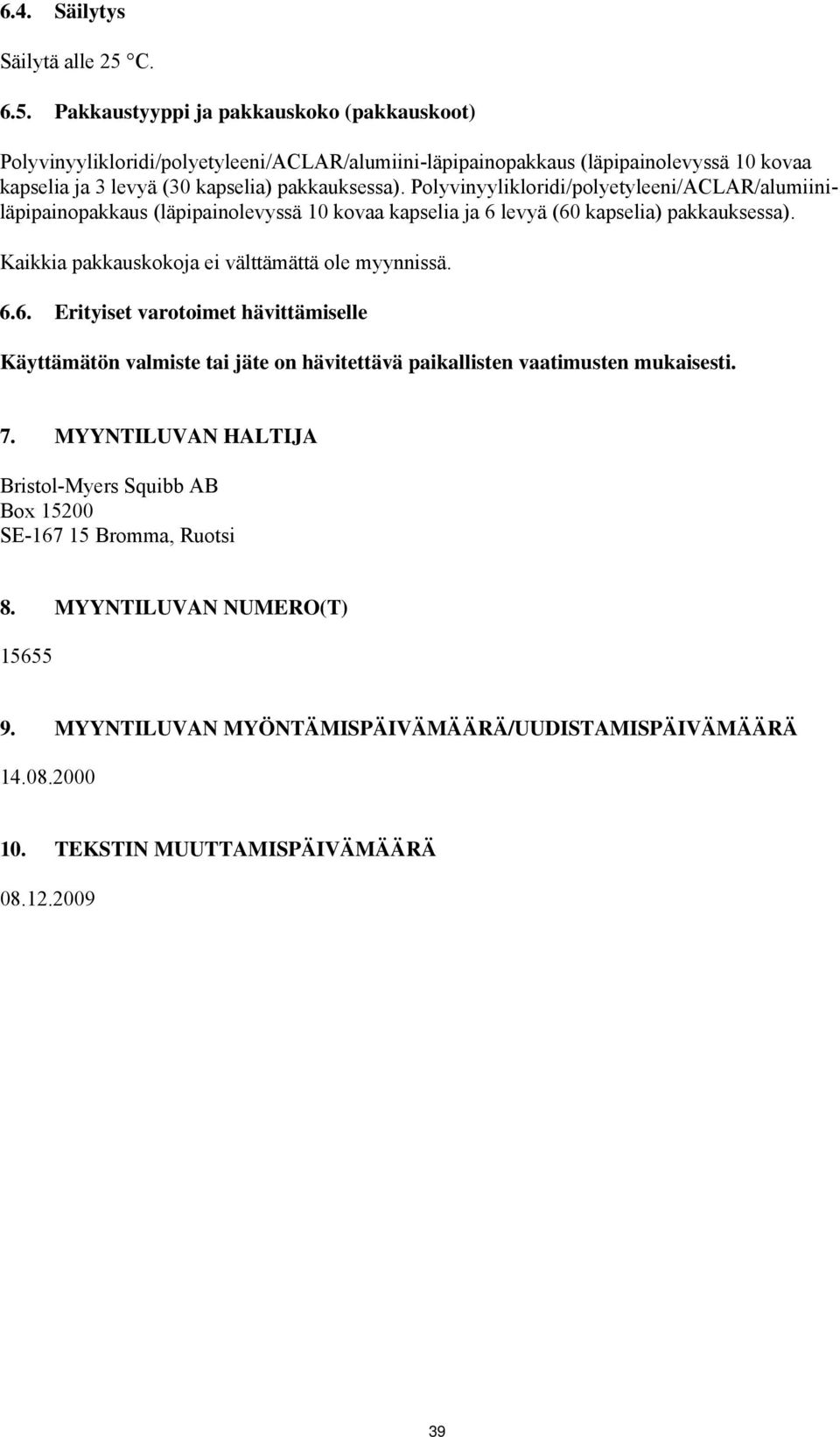 Polyvinyylikloridi/polyetyleeni/ACLAR/alumiiniläpipainopakkaus (läpipainolevyssä 10 kovaa kapselia ja 6 levyä (60 kapselia) pakkauksessa). Kaikkia pakkauskokoja ei välttämättä ole myynnissä.