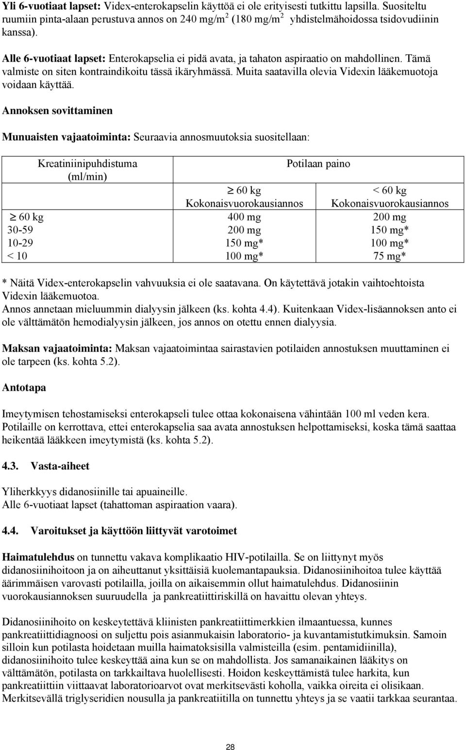 Alle 6-vuotiaat lapset: Enterokapselia ei pidä avata, ja tahaton aspiraatio on mahdollinen. Tämä valmiste on siten kontraindikoitu tässä ikäryhmässä.