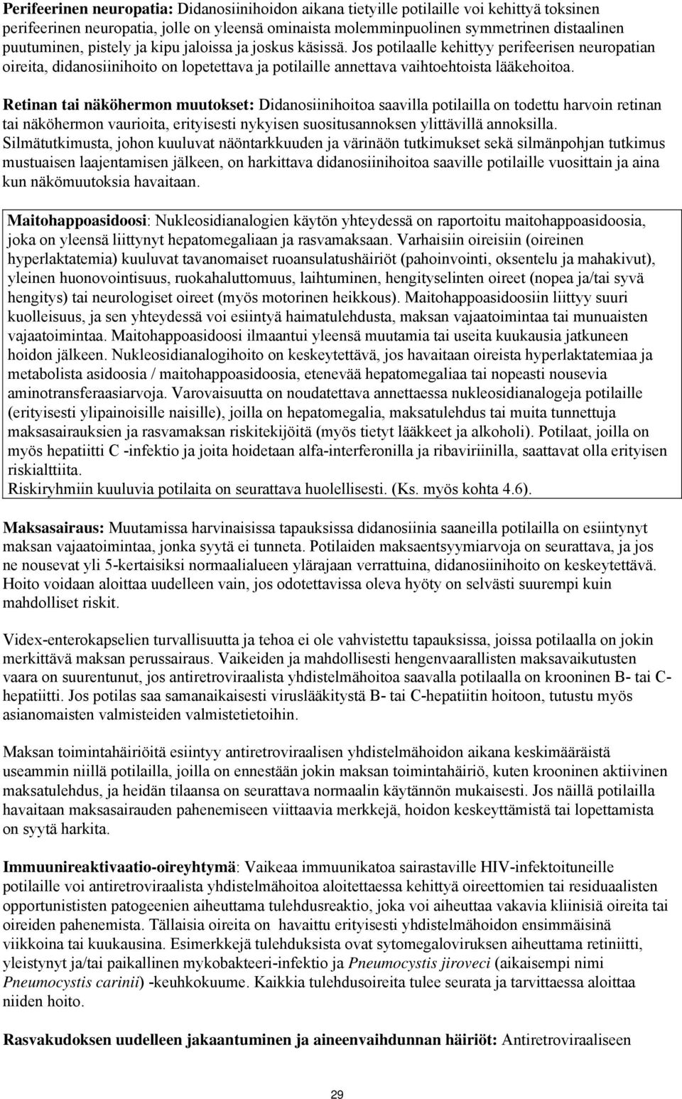 Retinan tai näköhermon muutokset: Didanosiinihoitoa saavilla potilailla on todettu harvoin retinan tai näköhermon vaurioita, erityisesti nykyisen suositusannoksen ylittävillä annoksilla.