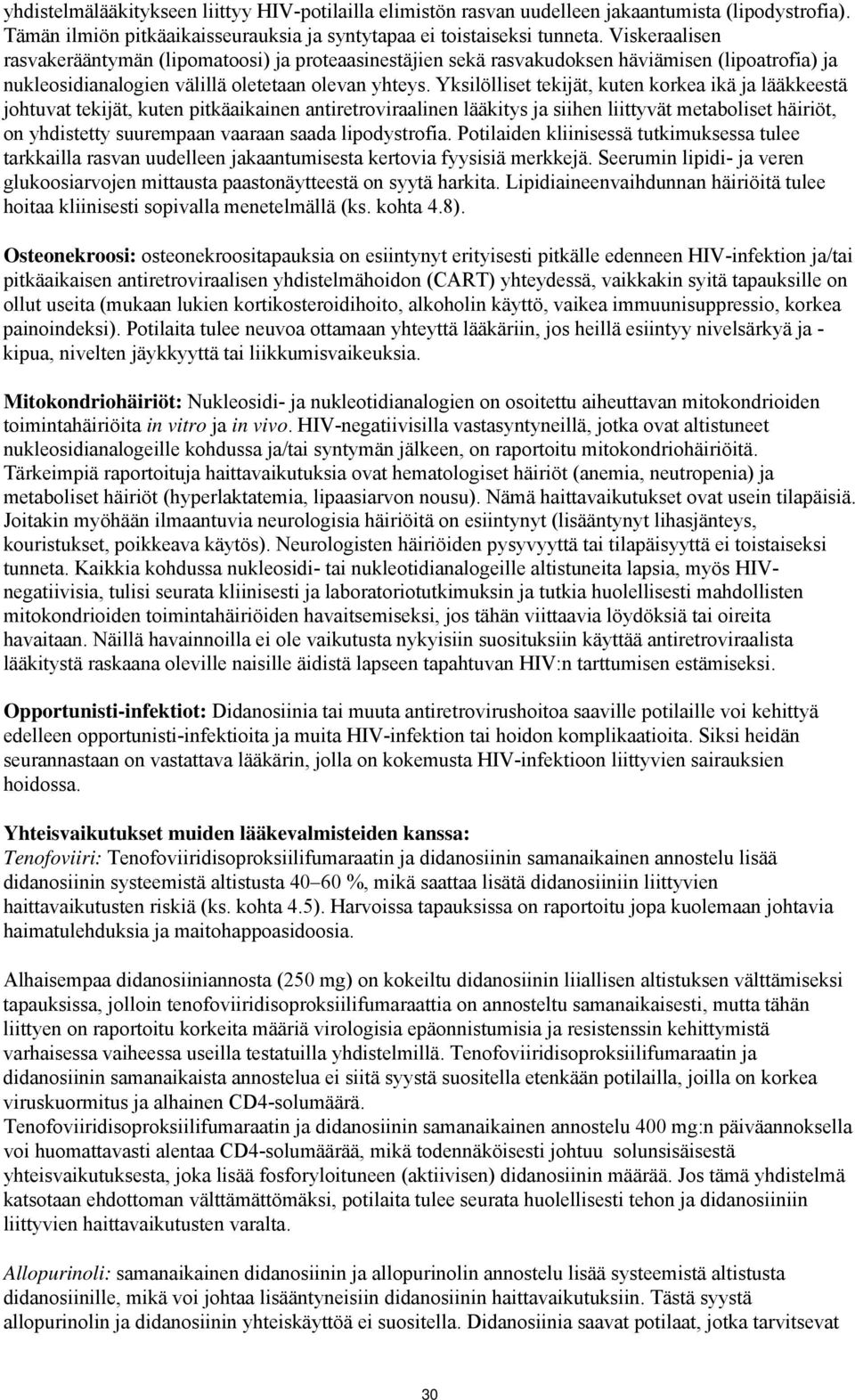 Yksilölliset tekijät, kuten korkea ikä ja lääkkeestä johtuvat tekijät, kuten pitkäaikainen antiretroviraalinen lääkitys ja siihen liittyvät metaboliset häiriöt, on yhdistetty suurempaan vaaraan saada