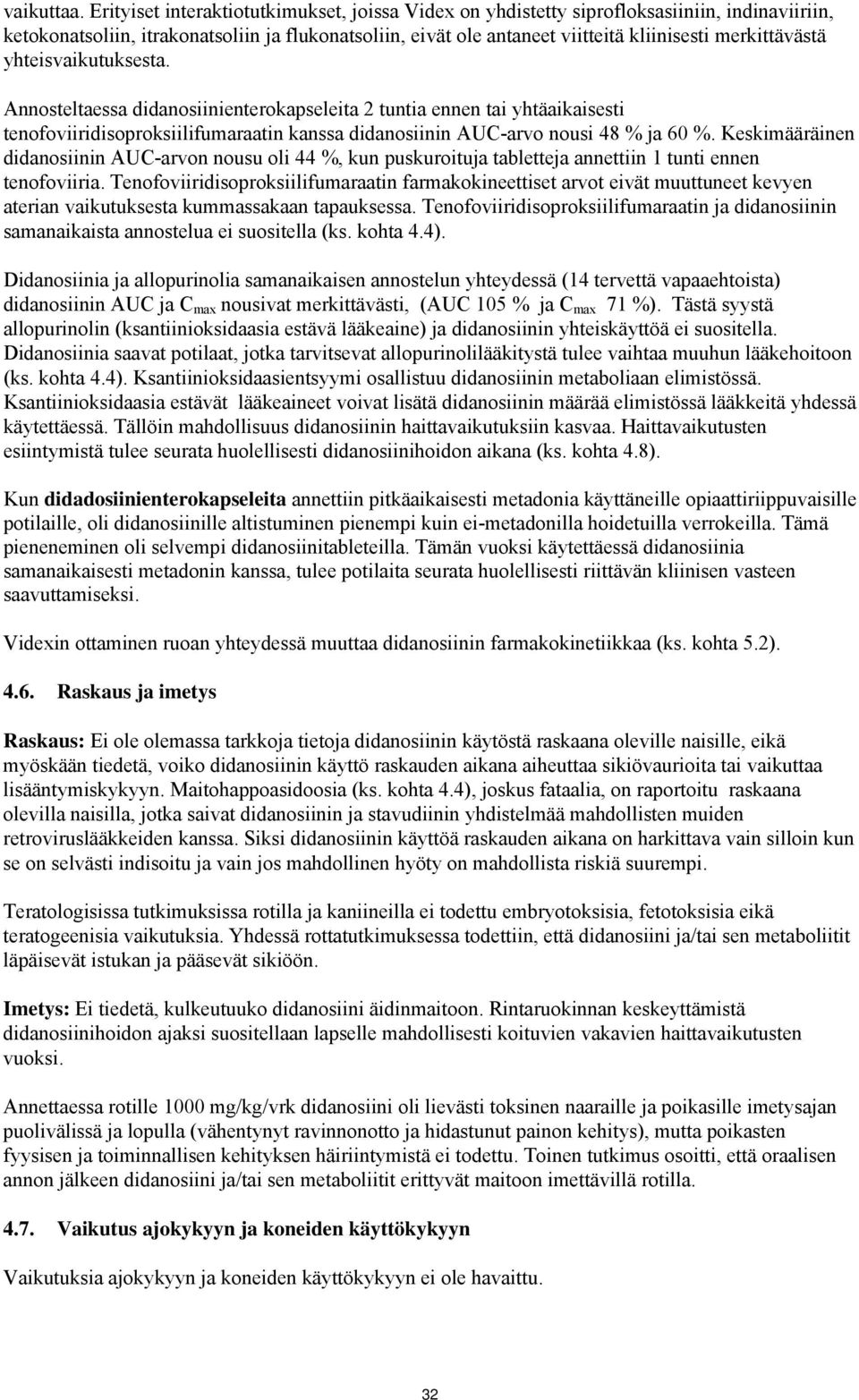 merkittävästä yhteisvaikutuksesta. Annosteltaessa didanosiinienterokapseleita 2 tuntia ennen tai yhtäaikaisesti tenofoviiridisoproksiilifumaraatin kanssa didanosiinin AUC-arvo nousi 48 % ja 60 %.