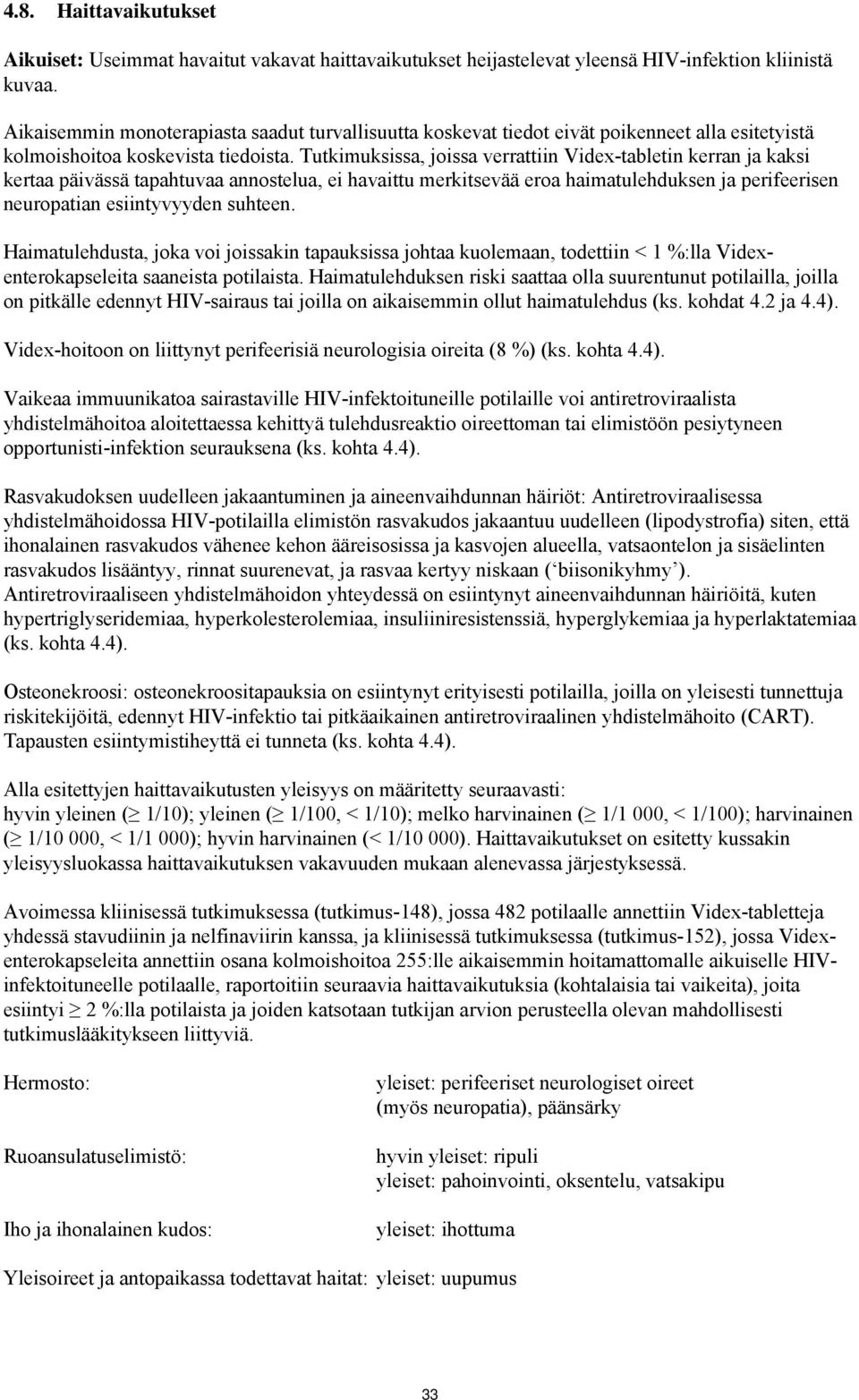 Tutkimuksissa, joissa verrattiin Videx-tabletin kerran ja kaksi kertaa päivässä tapahtuvaa annostelua, ei havaittu merkitsevää eroa haimatulehduksen ja perifeerisen neuropatian esiintyvyyden suhteen.