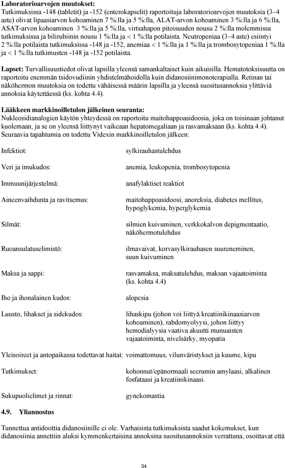 Neutropeniaa (3 4 aste) esiintyi 2 %:lla potilaista tutkimuksissa -148 ja -152, anemiaa < 1 %:lla ja 1 %:lla ja trombosytopeniaa 1 %:lla ja < 1 %:lla tutkimusten -148 ja -152 potilaista.