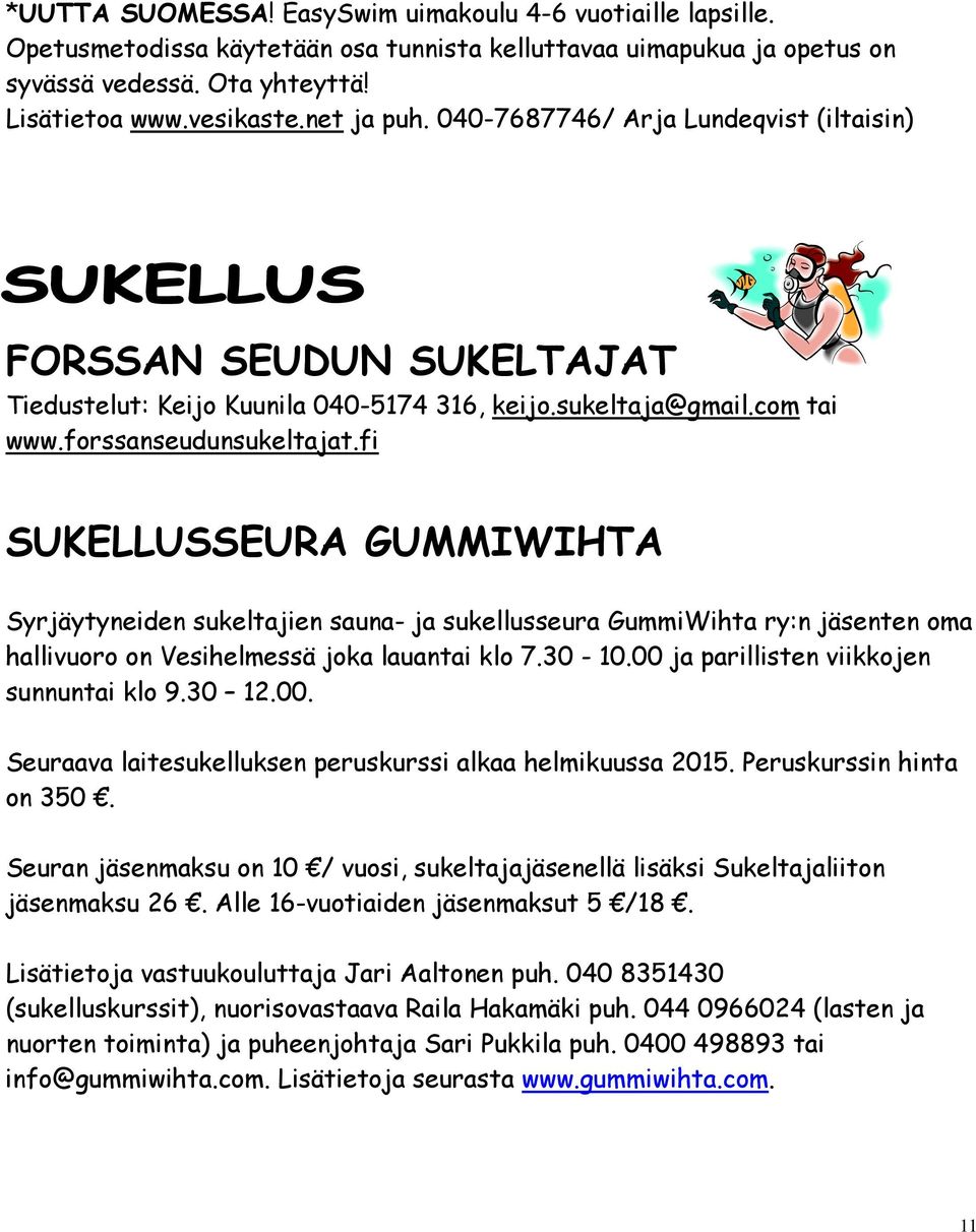 fi SUKELLUSSEURA GUMMIWIHTA Syrjäytyneiden sukeltajien sauna- ja sukellusseura GummiWihta ry:n jäsenten oma hallivuoro on Vesihelmessä joka lauantai klo 7.30-10.