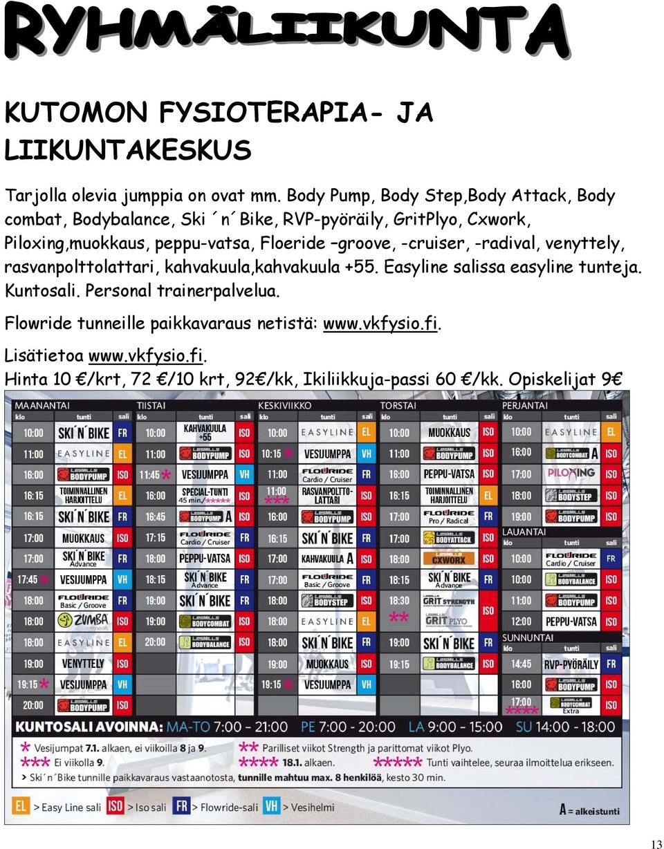 Floeride groove, -cruiser, -radival, venyttely, rasvanpolttolattari, kahvakuula,kahvakuula +55. Easyline salissa easyline tunteja.