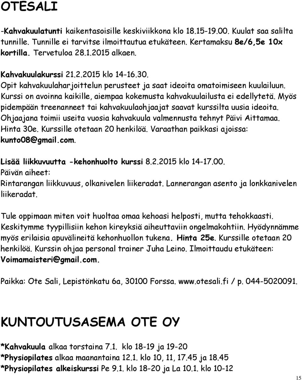 Myös pidempään treenanneet tai kahvakuulaohjaajat saavat kurssilta uusia ideoita. Ohjaajana toimii useita vuosia kahvakuula valmennusta tehnyt Päivi Aittamaa. Hinta 30e. Kurssille otetaan 20 henkilöä.