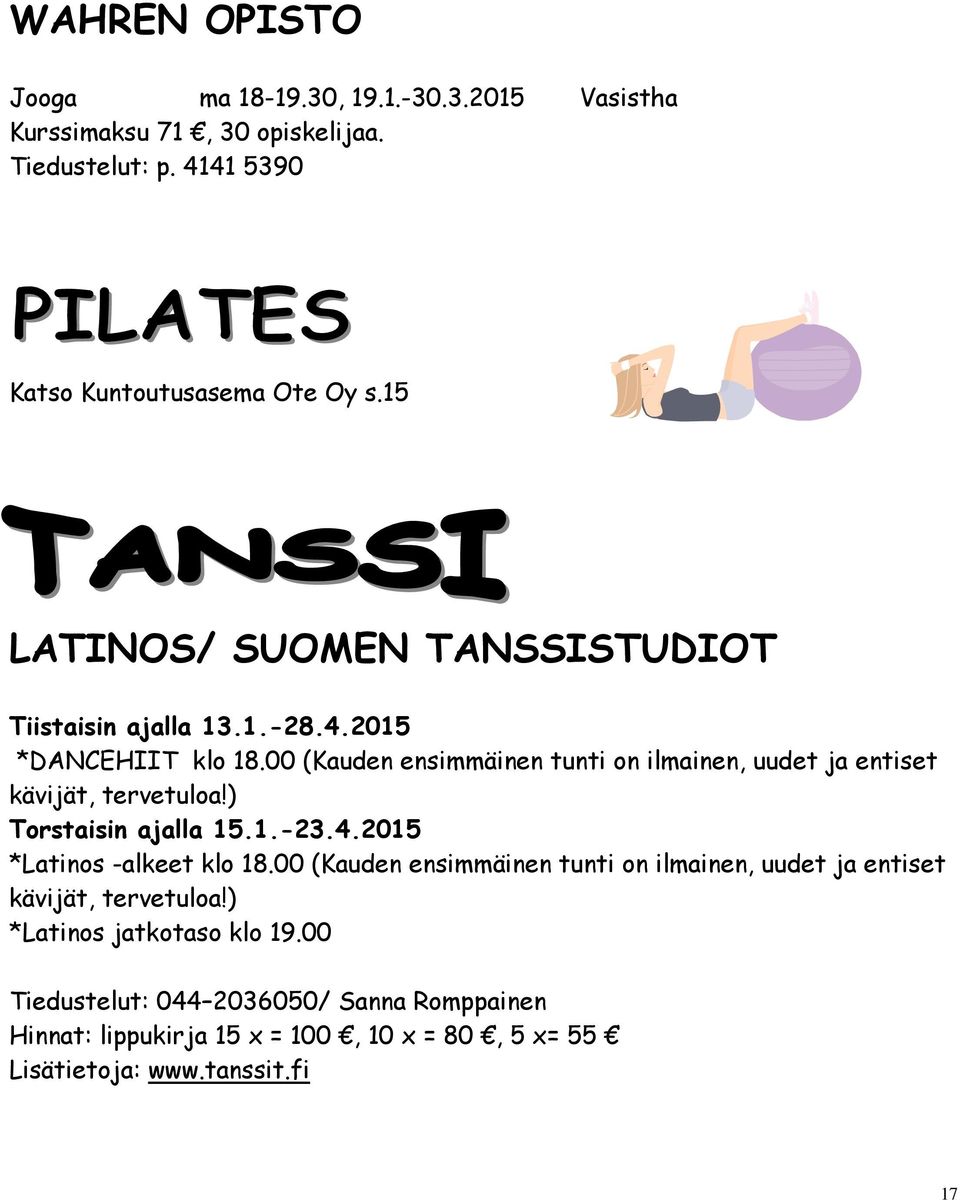 00 (Kauden ensimmäinen tunti on ilmainen, uudet ja entiset kävijät, tervetuloa!) Torstaisin ajalla 15.1.-23.4.2015 *Latinos -alkeet klo 18.