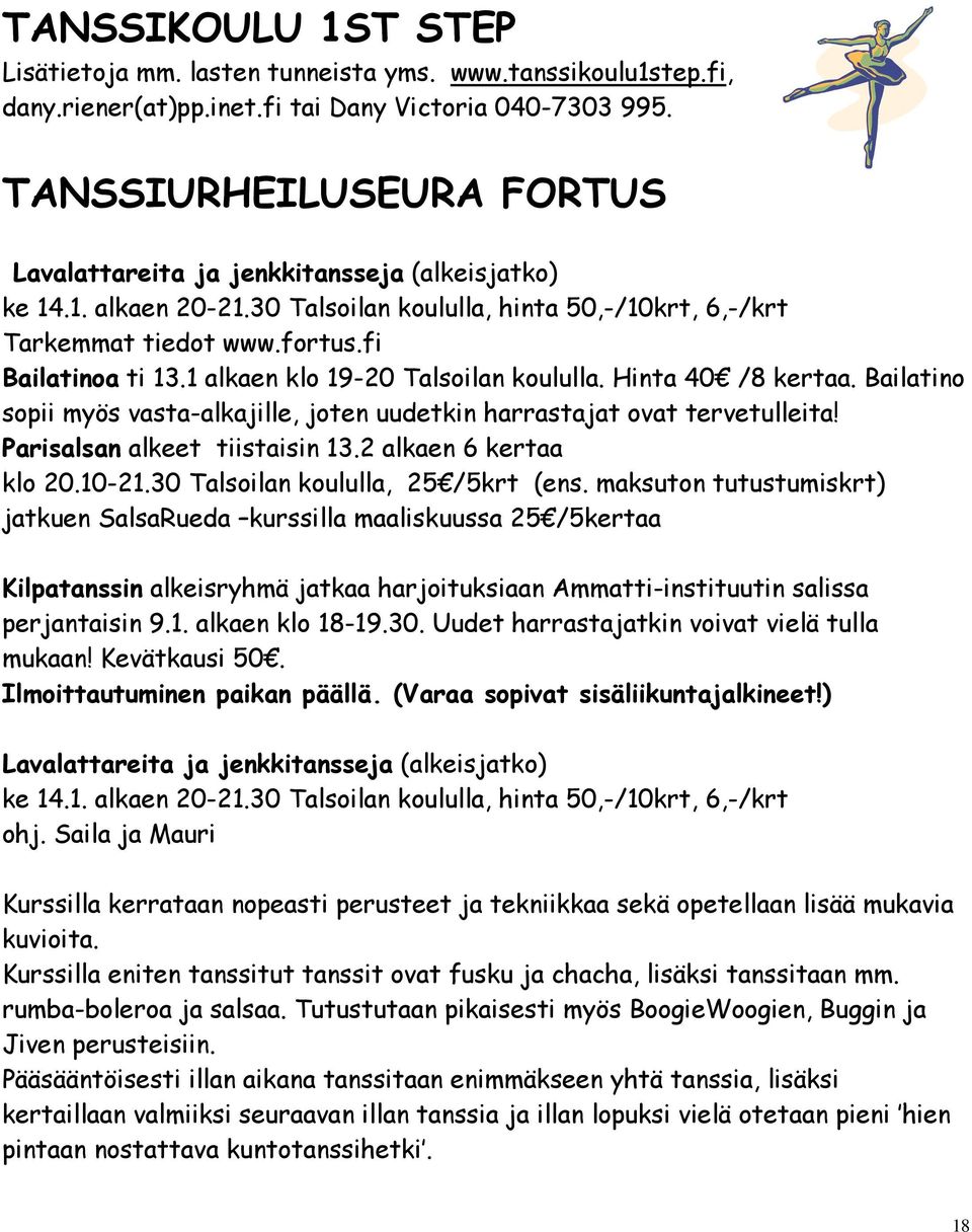 1 alkaen klo 19-20 Talsoilan koululla. Hinta 40 /8 kertaa. Bailatino sopii myös vasta-alkajille, joten uudetkin harrastajat ovat tervetulleita! Parisalsan alkeet tiistaisin 13.