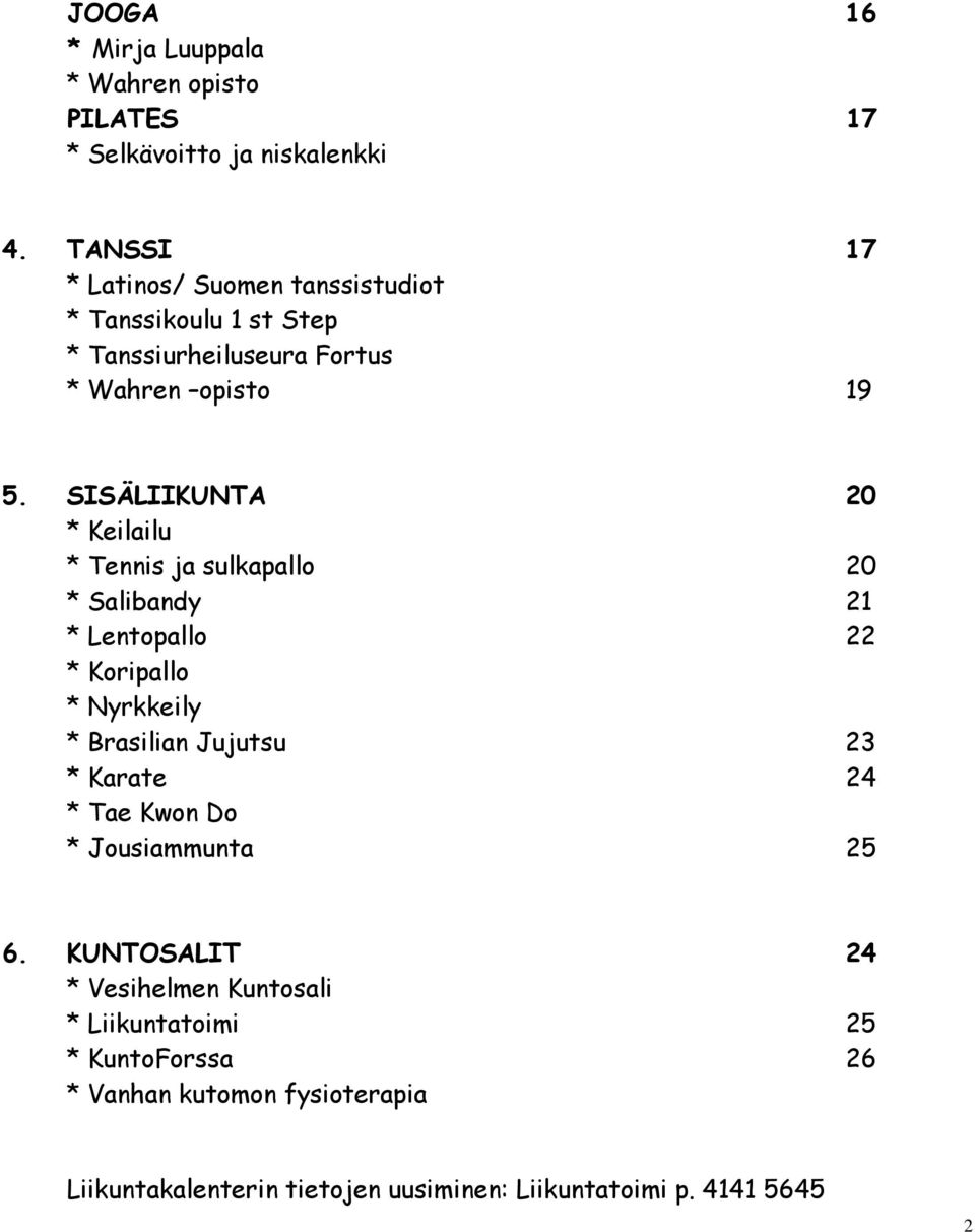 SISÄLIIKUNTA 20 * Keilailu * Tennis ja sulkapallo 20 * Salibandy 21 * Lentopallo 22 * Koripallo * Nyrkkeily * Brasilian Jujutsu 23 *