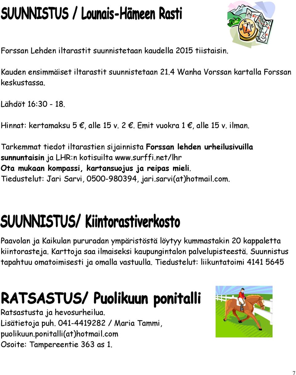 net/lhr Ota mukaan kompassi, kartansuojus ja reipas mieli. Tiedustelut: Jari Sarvi, 0500-980394, jari.sarvi(at)hotmail.com.