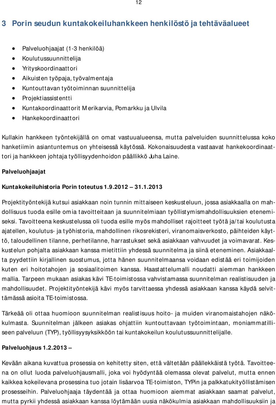 hanketiimin asiantuntemus on yhteisessä käytössä. Kokonaisuudesta vastaavat hankekoordinaattori ja hankkeen johtaja työllisyydenhoidon päällikkö Juha Laine.