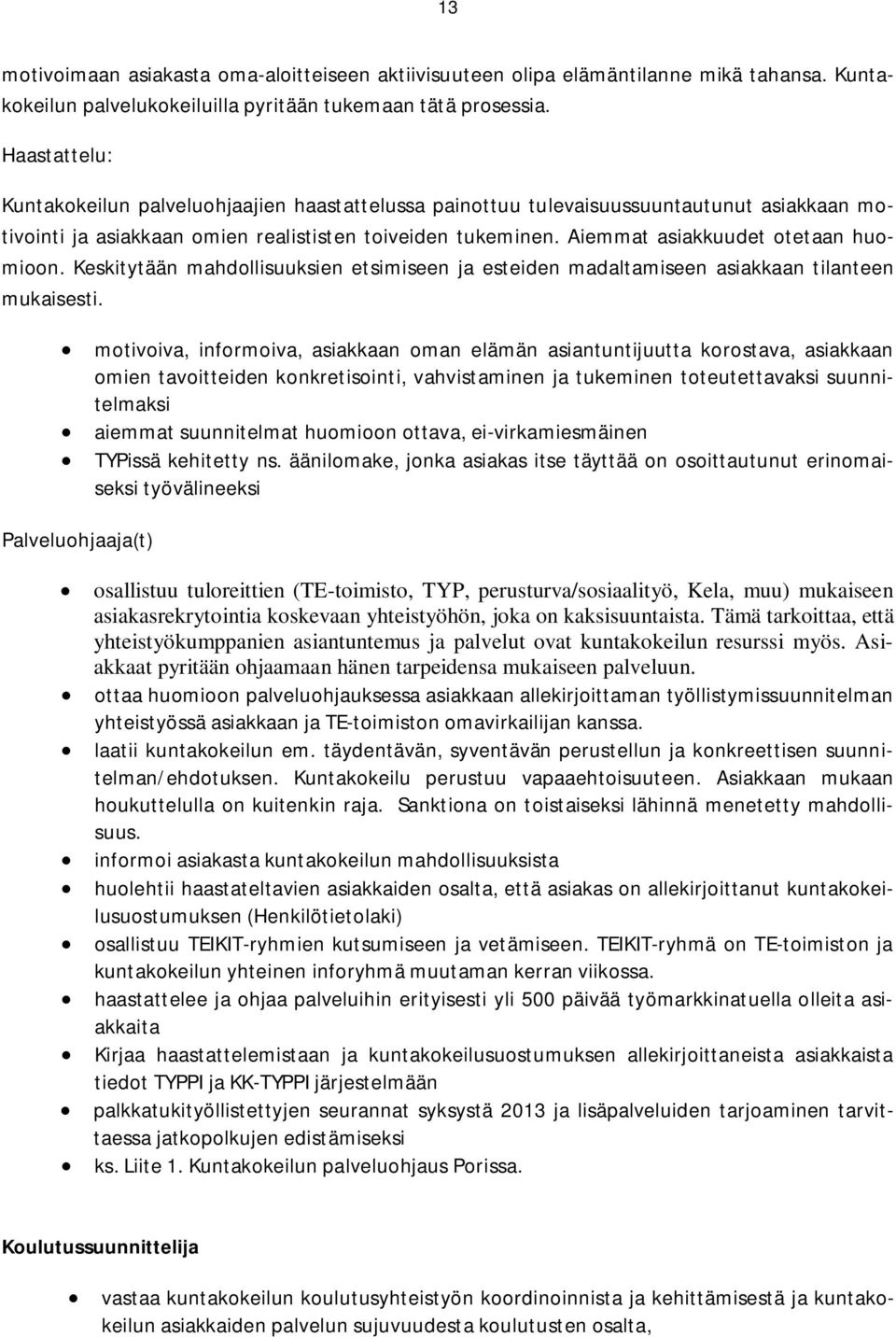 Aiemmat asiakkuudet otetaan huomioon. Keskitytään mahdollisuuksien etsimiseen ja esteiden madaltamiseen asiakkaan tilanteen mukaisesti.