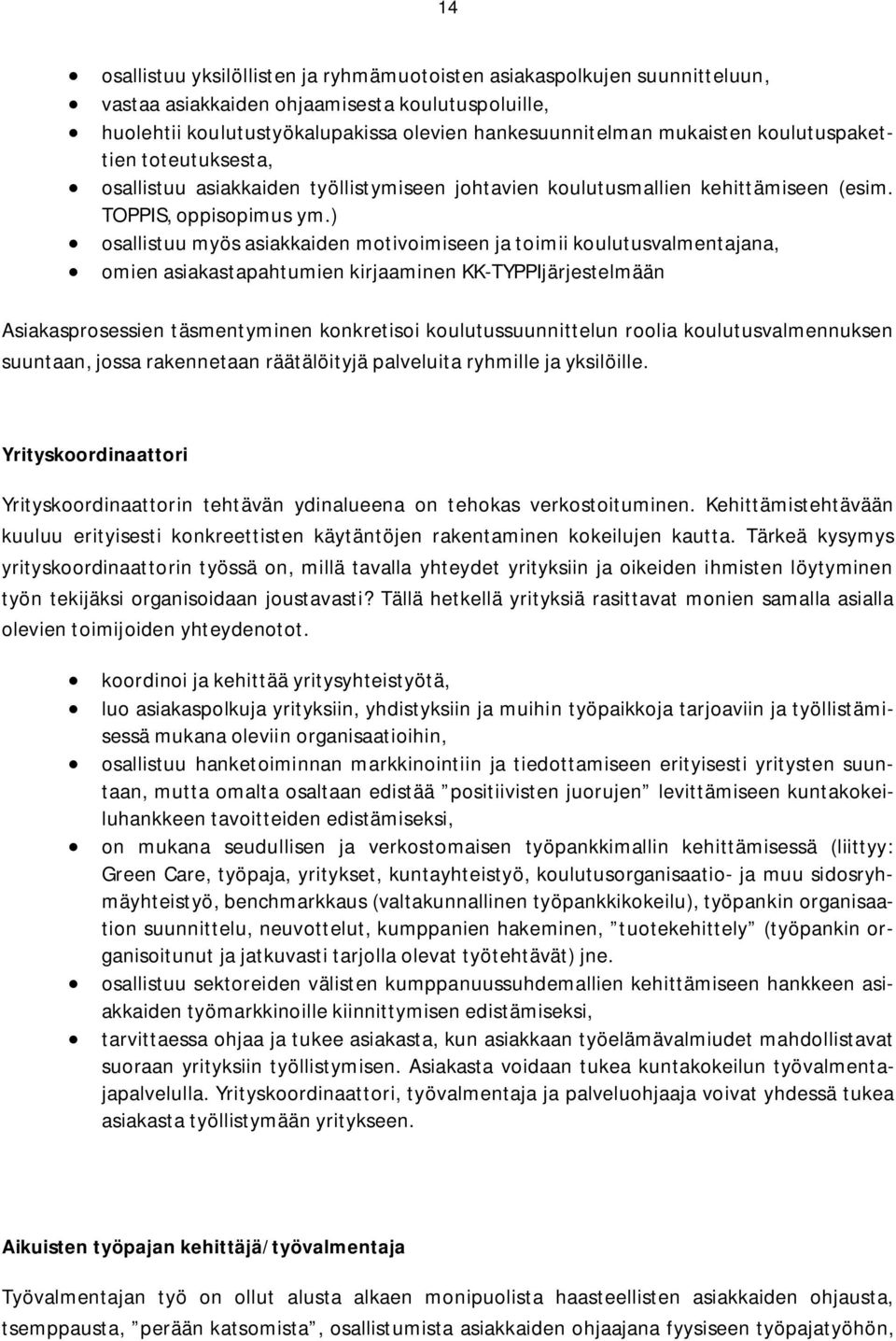 ) osallistuu myös asiakkaiden motivoimiseen ja toimii koulutusvalmentajana, omien asiakastapahtumien kirjaaminen KK-TYPPIjärjestelmään Asiakasprosessien täsmentyminen konkretisoi koulutussuunnittelun