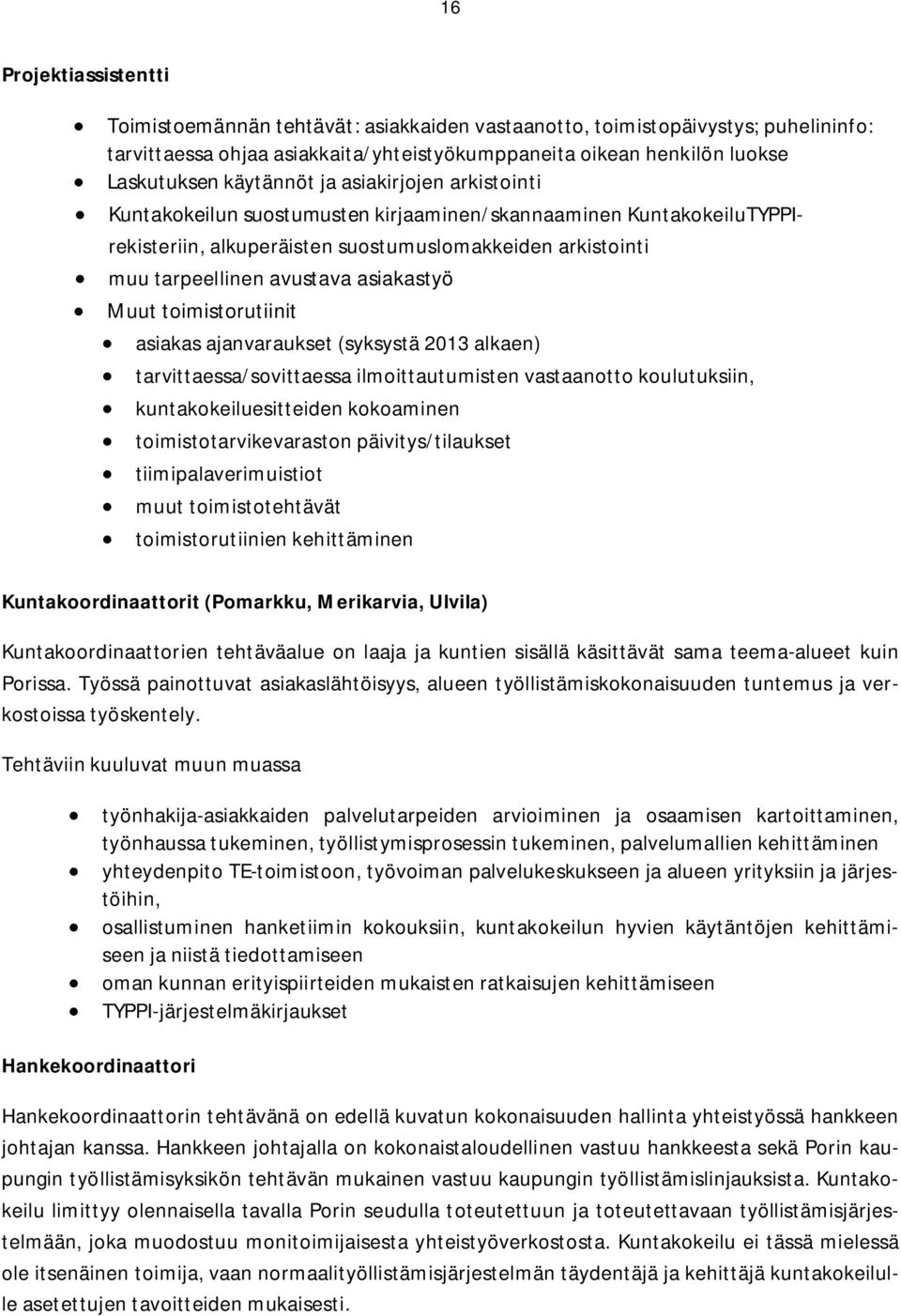 asiakastyö Muut toimistorutiinit asiakas ajanvaraukset (syksystä 2013 alkaen) tarvittaessa/sovittaessa ilmoittautumisten vastaanotto koulutuksiin, kuntakokeiluesitteiden kokoaminen