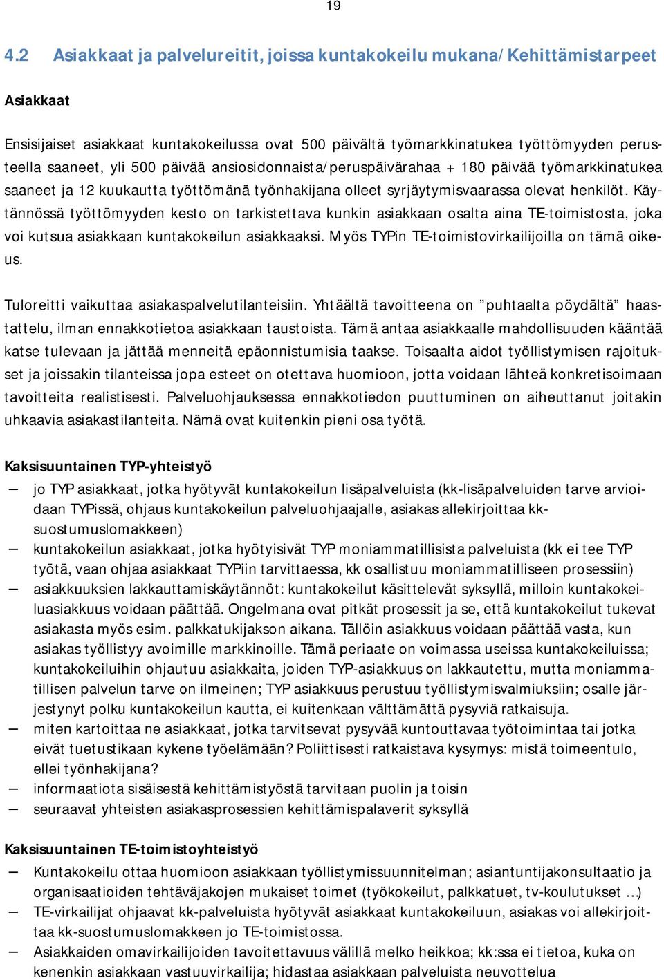 Käytännössä työttömyyden kesto on tarkistettava kunkin asiakkaan osalta aina TE-toimistosta, joka voi kutsua asiakkaan kuntakokeilun asiakkaaksi. Myös TYPin TE-toimistovirkailijoilla on tämä oikeus.