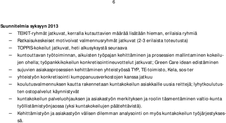 konkretisointineuvottelut jatkuvat; Green Care idean edistäminen sujuvien asiakasprosessien kehittäminen yhteistyössä TYP, TE-toimisto, Kela, sos-ter yhteistyön konkretisointi kumppanuusverkostojen