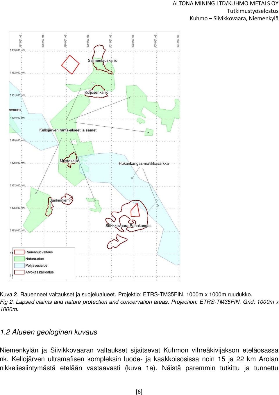 00m x 1000m. 1.2 Alueen geologinen kuvaus Niemenkylän ja Siivikkovaaran valtaukset sijaitsevat Kuhmon vihreäkivijakson eteläosassa nk.