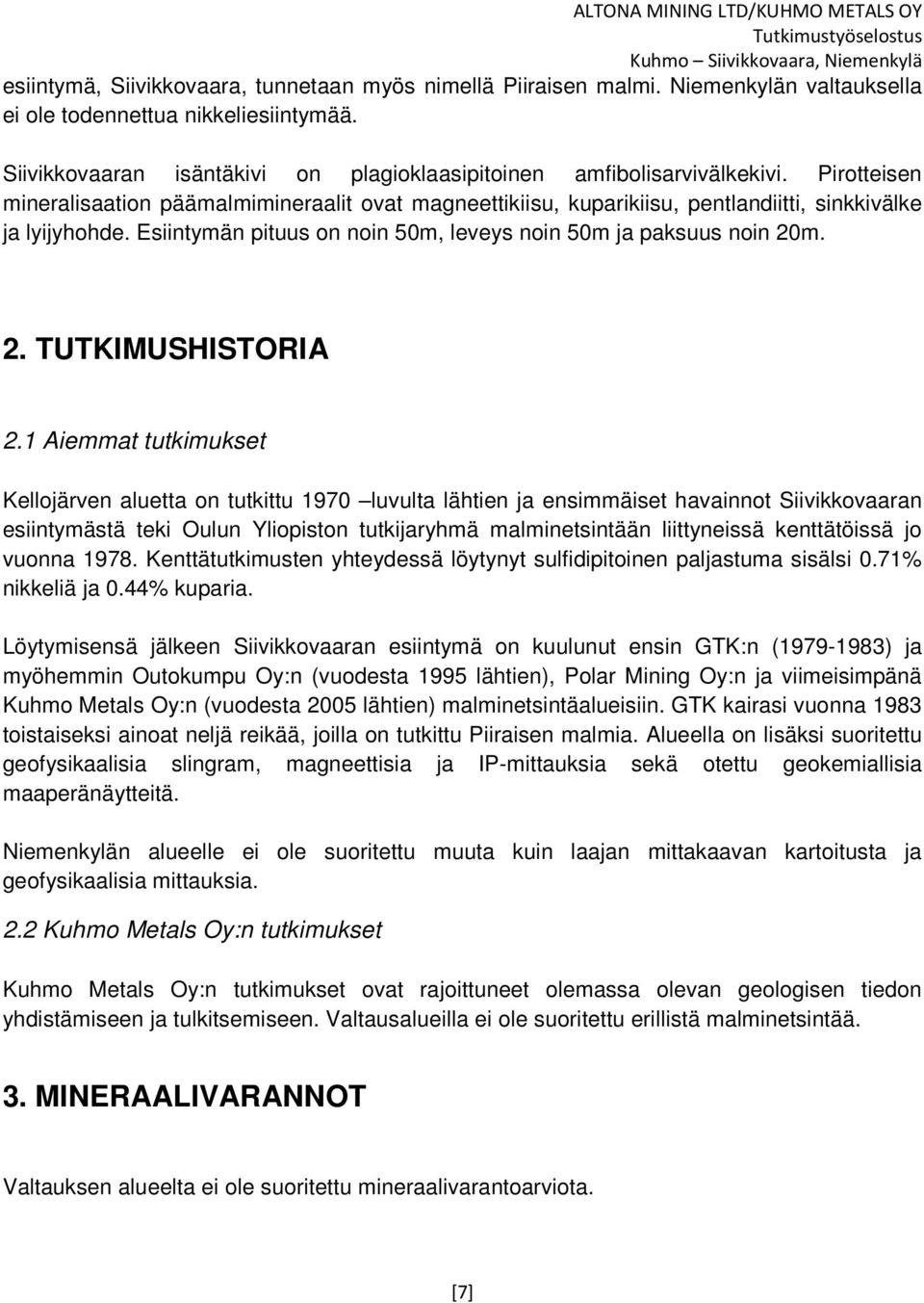 Esiintymän pituus on noin 50m, leveys noin 50m ja paksuus noin 20m. 2. TUTKIMUSHISTORIA 2.