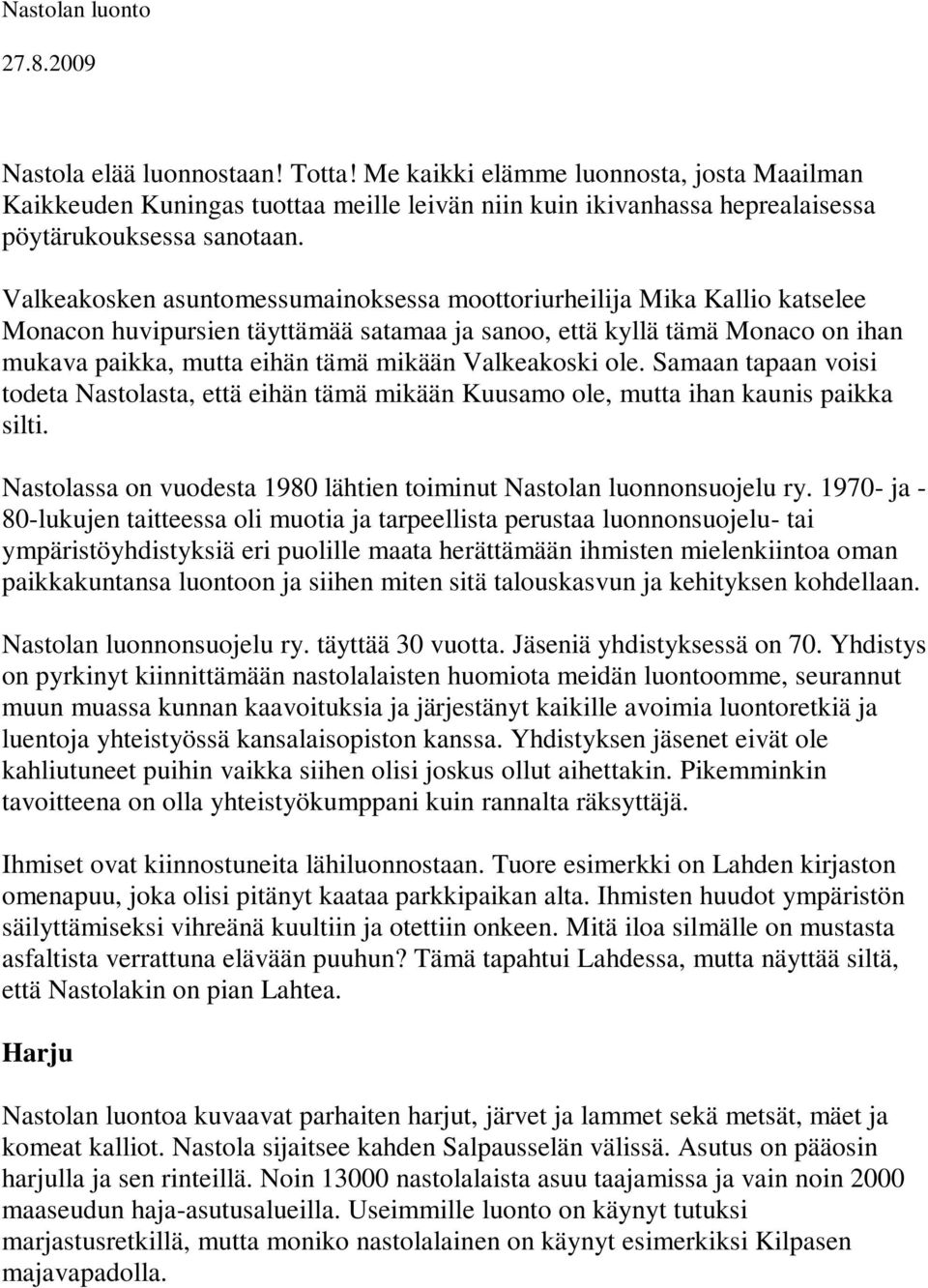 Valkeakosken asuntomessumainoksessa moottoriurheilija Mika Kallio katselee Monacon huvipursien täyttämää satamaa ja sanoo, että kyllä tämä Monaco on ihan mukava paikka, mutta eihän tämä mikään