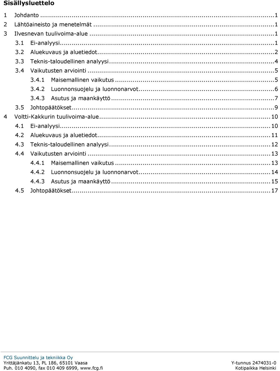 .. 7 3.5 Johtopäätökset... 9 4 Voltti-Kakkurin tuulivoima-alue... 10 4.1 Ei-analyysi... 10 4.2 Aluekuvaus ja aluetiedot... 11 4.3 Teknis-taloudellinen analyysi... 12 4.