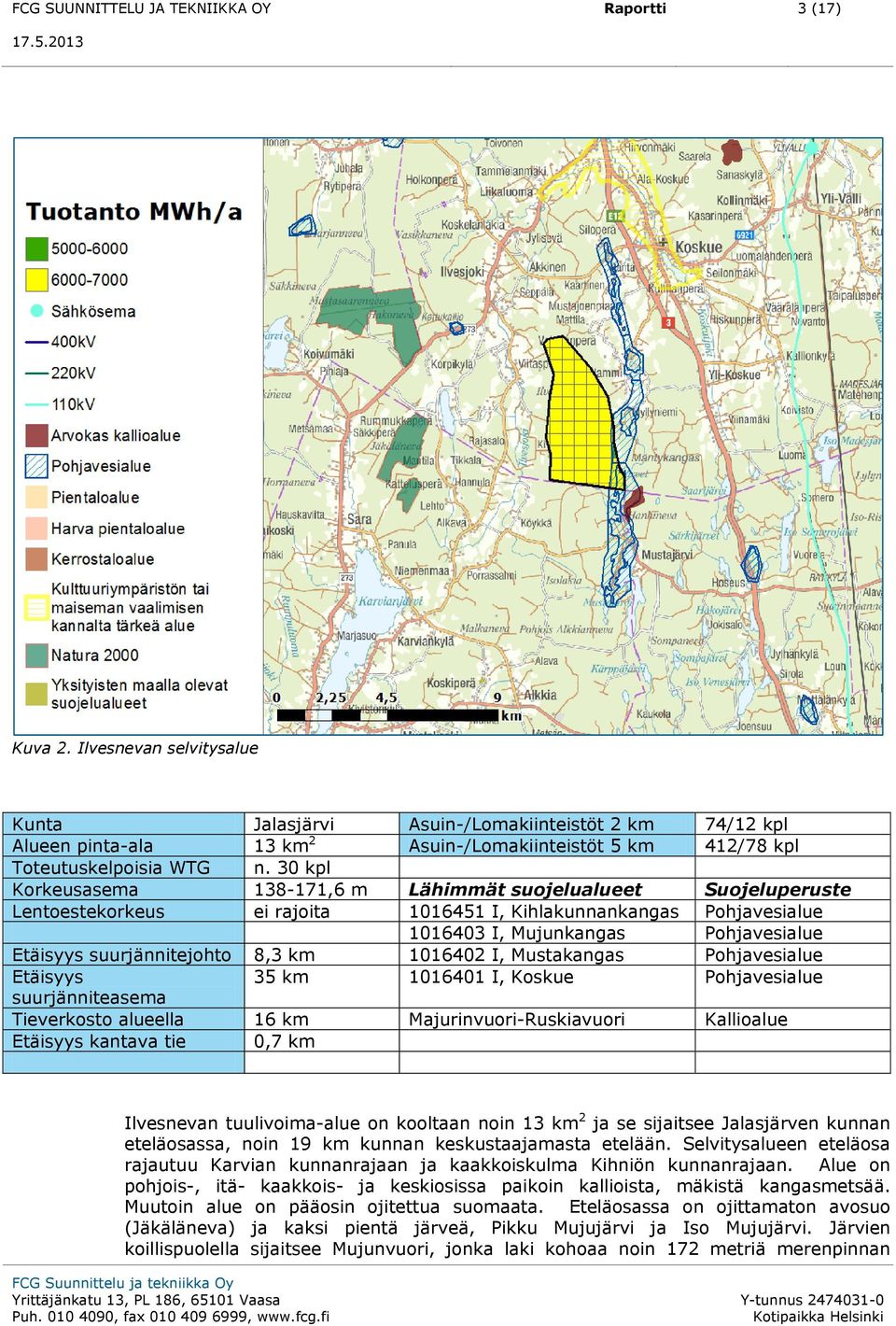 30 kpl Korkeusasema 138-171,6 m Lähimmät suojelualueet Suojeluperuste Lentoestekorkeus ei rajoita 1016451 I, Kihlakunnankangas Pohjavesialue 1016403 I, Mujunkangas Pohjavesialue Etäisyys