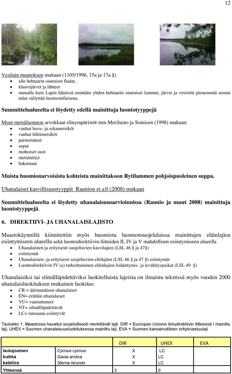 Suunnittelualueelta ei löydetty edellä mainittuja luontotyyppejä Muut metsäluonnon arvokkaat elinympäristöt mm Meriluoto ja Soinisen (1998) mukaan: vanhat havu- ja sekametsiköt vanhat lehtimetsiköt