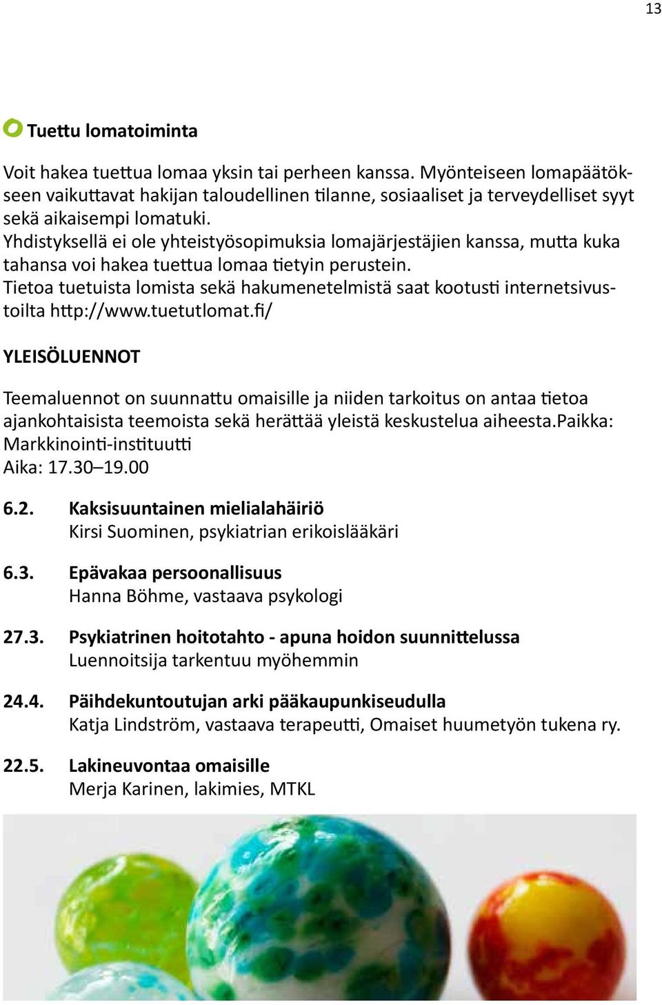 Yhdistyksellä ei ole yhteistyösopimuksia lomajärjestäjien kanssa, mutta kuka tahansa voi hakea tuettua lomaa tietyin perustein.