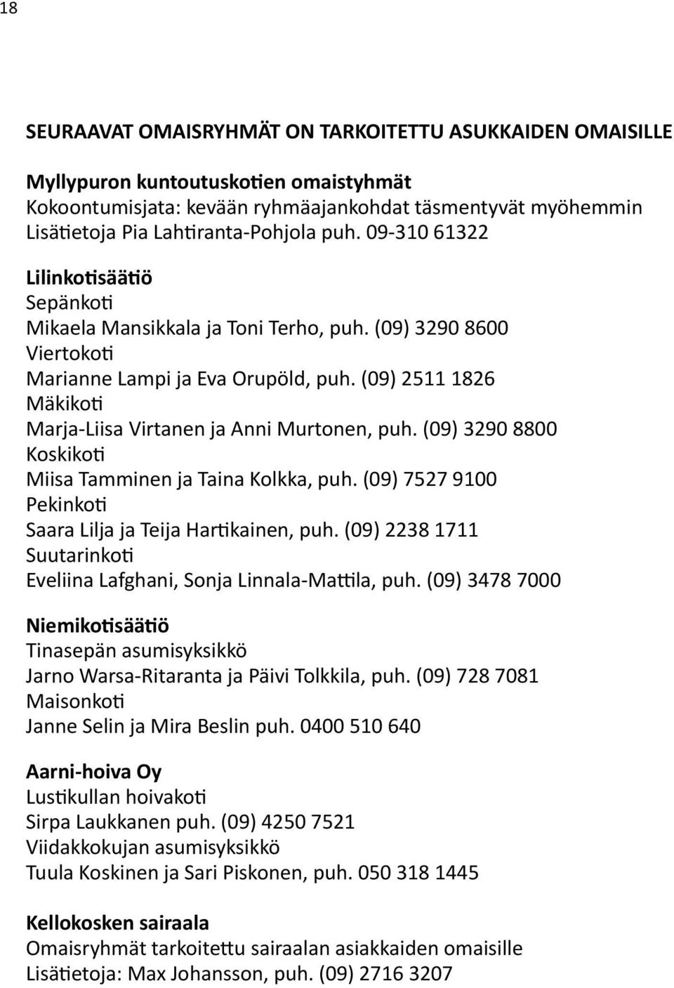 (09) 2511 1826 Mäkikoti Marja-Liisa Virtanen ja Anni Murtonen, puh. (09) 3290 8800 Koskikoti Miisa Tamminen ja Taina Kolkka, puh. (09) 7527 9100 Pekinkoti Saara Lilja ja Teija Hartikainen, puh.