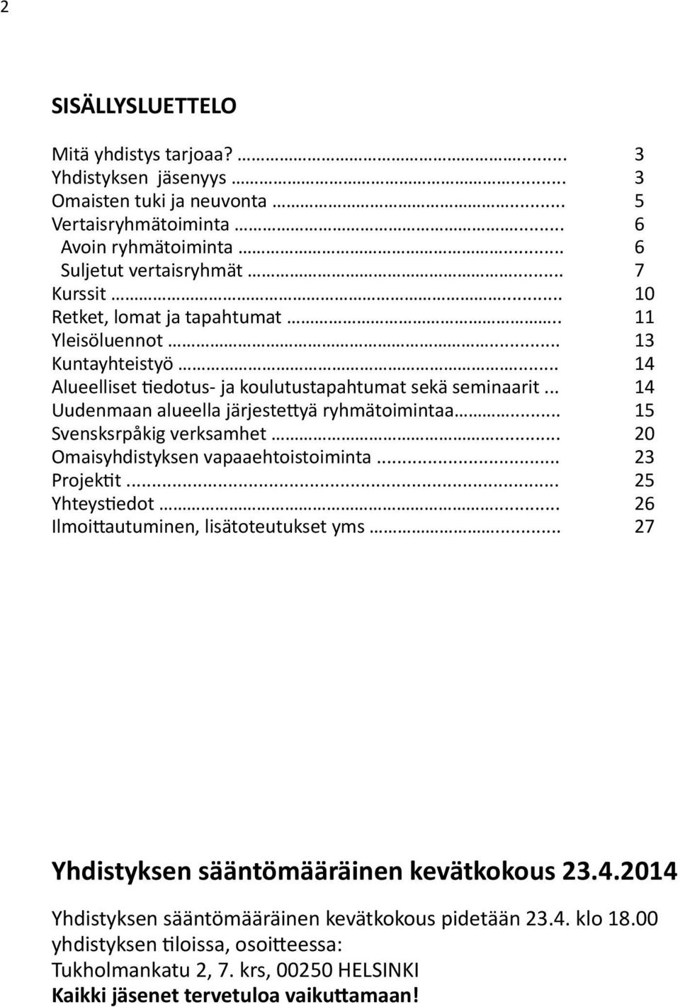 .. 15 Svensksrpåkig verksamhet... 20 Omaisyhdistyksen vapaaehtoistoiminta... 23 Projektit... 25 Yhteystiedot... 26 Ilmoittautuminen, lisätoteutukset yms.