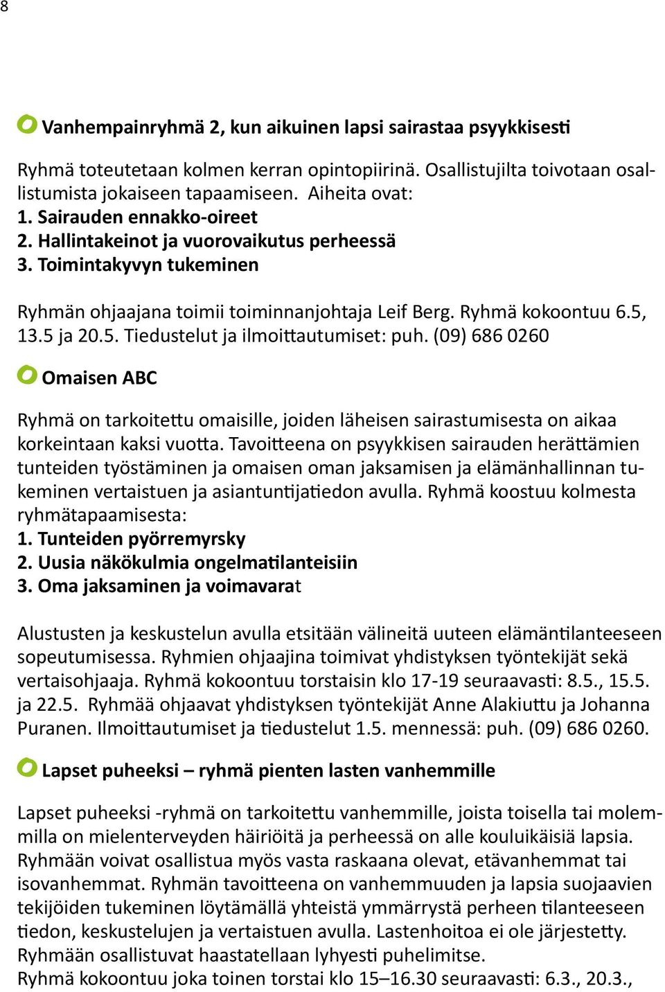 13.5 ja 20.5. Tiedustelut ja ilmoittautumiset: puh. (09) 686 0260 Omaisen ABC Ryhmä on tarkoitettu omaisille, joiden läheisen sairastumisesta on aikaa korkeintaan kaksi vuotta.