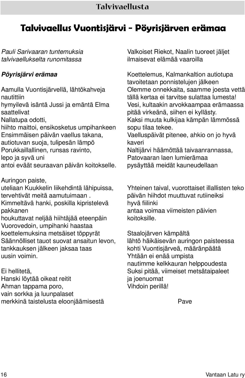 ravinto, lepo ja syvä uni antoi eväät seuraavan päivän koitokselle. Auringon paiste, uteliaan Kuukkelin liikehdintä lähipuissa, tervehtivät meitä aamutuimaan.