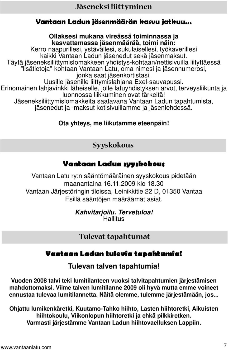 Täytä jäseneksiliittymislomakkeen yhdistys-kohtaan/nettisivuilla liityttäessä lisätietoja -kohtaan Vantaan Latu, oma nimesi ja jäsennumerosi, jonka saat jäsenkortistasi.