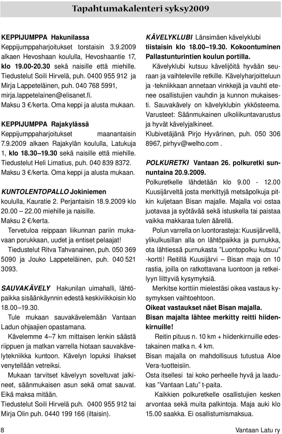 KEPPIJUMPPA Rajakylässä Keppijumppaharjoitukset maanantaisin 7.9.2009 alkaen Rajakylän koululla, Latukuja 1, klo 18.30 19.30 sekä naisille että miehille. Tiedustelut Heli Limatius, puh. 040 839 8372.