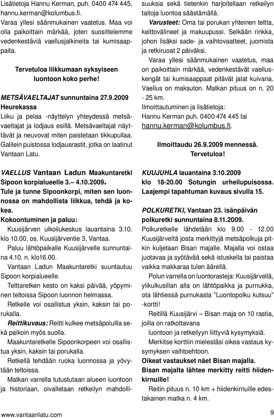 2009 Heurekassa Liiku ja pelaa -näyttelyn yhteydessä metsävaeltajat ja lodjaus esillä. Metsävaeltajat näyttävät ja neuvovat miten paistetaan tikkupullaa.