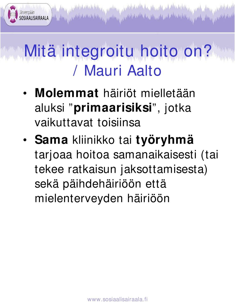 jotka vaikuttavat toisiinsa Sama kliinikko tai työryhmä tarjoaa